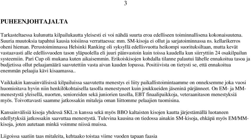 Perustoiminnassa Helsinki Ranking oli syksyllä edellisvuotta heikompi suorituksiltaan, mutta kevät vastaavasti alle edellisvuoden tason yläpuolella eli juuri päinvastoin kuin toissa kaudella kun