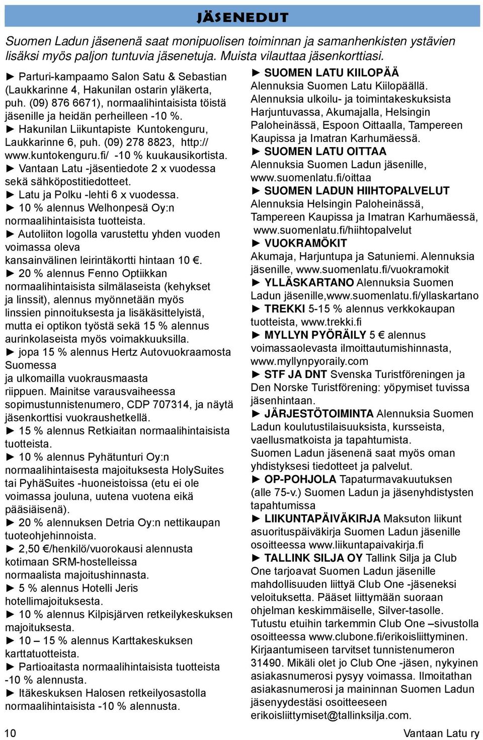 Hakunilan Liikuntapiste Kuntokenguru, Laukkarinne 6, puh. (09) 278 8823, http:// www.kuntokenguru.fi/ -10 % kuukausikortista. Vantaan Latu -jäsentiedote 2 x vuodessa sekä sähköpostitiedotteet.
