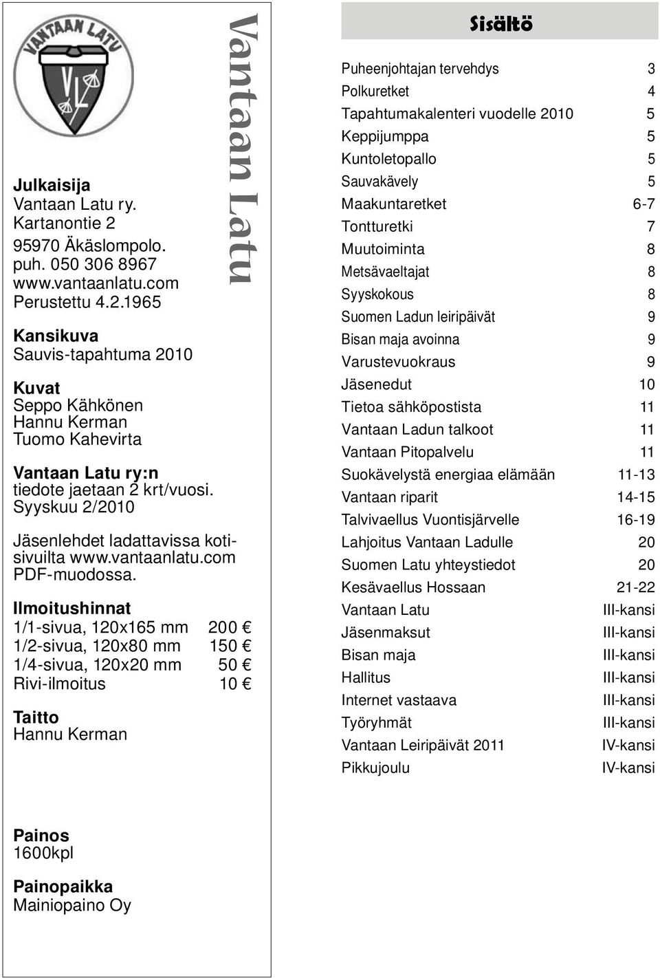 Ilmoitushinnat 1/1-sivua, 120x165 mm 200 1/2-sivua, 120x80 mm 150 1/4-sivua, 120x20 mm 50 Rivi-ilmoitus 10 Taitto Hannu Kerman Vantaan Latu Sisältö Puheenjohtajan tervehdys 3 Polkuretket 4