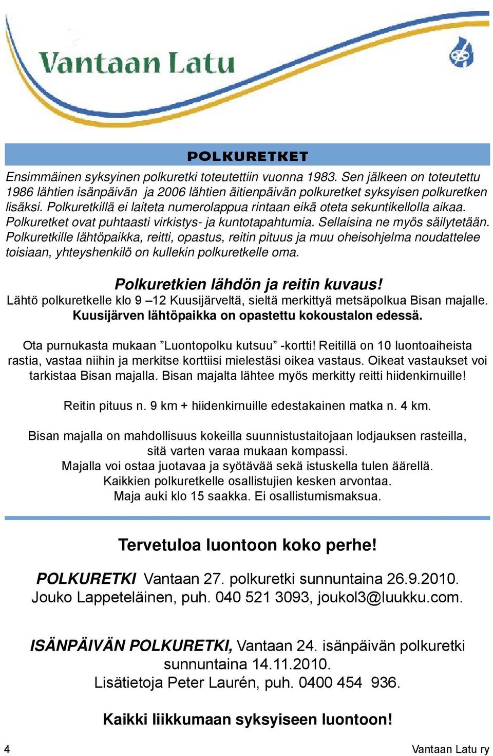 Polkuretkille lähtöpaikka, reitti, opastus, reitin pituus ja muu oheisohjelma noudattelee toisiaan, yhteyshenkilö on kullekin polkuretkelle oma. Polkuretkien lähdön ja reitin kuvaus!