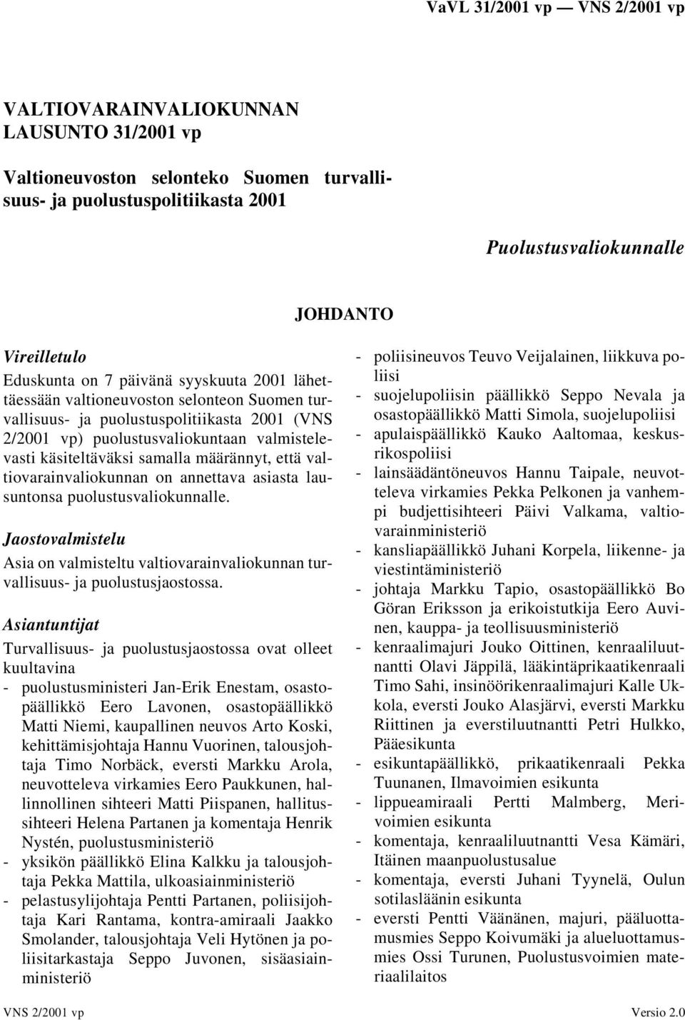 valtiovarainvaliokunnan on annettava asiasta lausuntonsa puolustusvaliokunnalle. Jaostovalmistelu Asia on valmisteltu valtiovarainvaliokunnan turvallisuus- ja puolustusjaostossa.