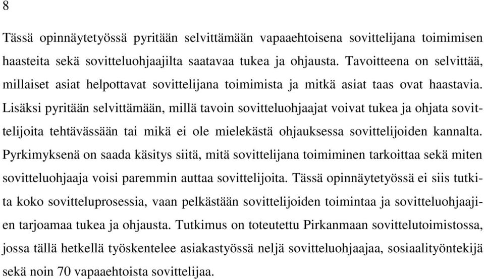 Lisäksi pyritään selvittämään, millä tavoin sovitteluohjaajat voivat tukea ja ohjata sovittelijoita tehtävässään tai mikä ei ole mielekästä ohjauksessa sovittelijoiden kannalta.