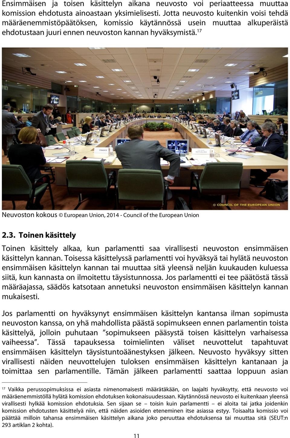 17 Neuvoston kokous European Union, 2014 - Council of the European Union 2.3. Toinen käsittely Toinen käsittely alkaa, kun parlamentti saa virallisesti neuvoston ensimmäisen käsittelyn kannan.