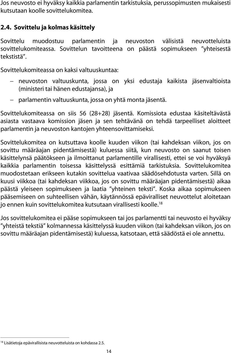 Sovittelukomiteassa on kaksi valtuuskuntaa: neuvoston valtuuskunta, jossa on yksi edustaja kaikista jäsenvaltioista (ministeri tai hänen edustajansa), ja parlamentin valtuuskunta, jossa on yhtä monta