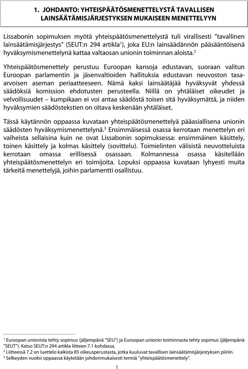 2 Yhteispäätösmenettely perustuu Euroopan kansoja edustavan, suoraan valitun Euroopan parlamentin ja jäsenvaltioiden hallituksia edustavan neuvoston tasaarvoisen aseman periaatteeseen.