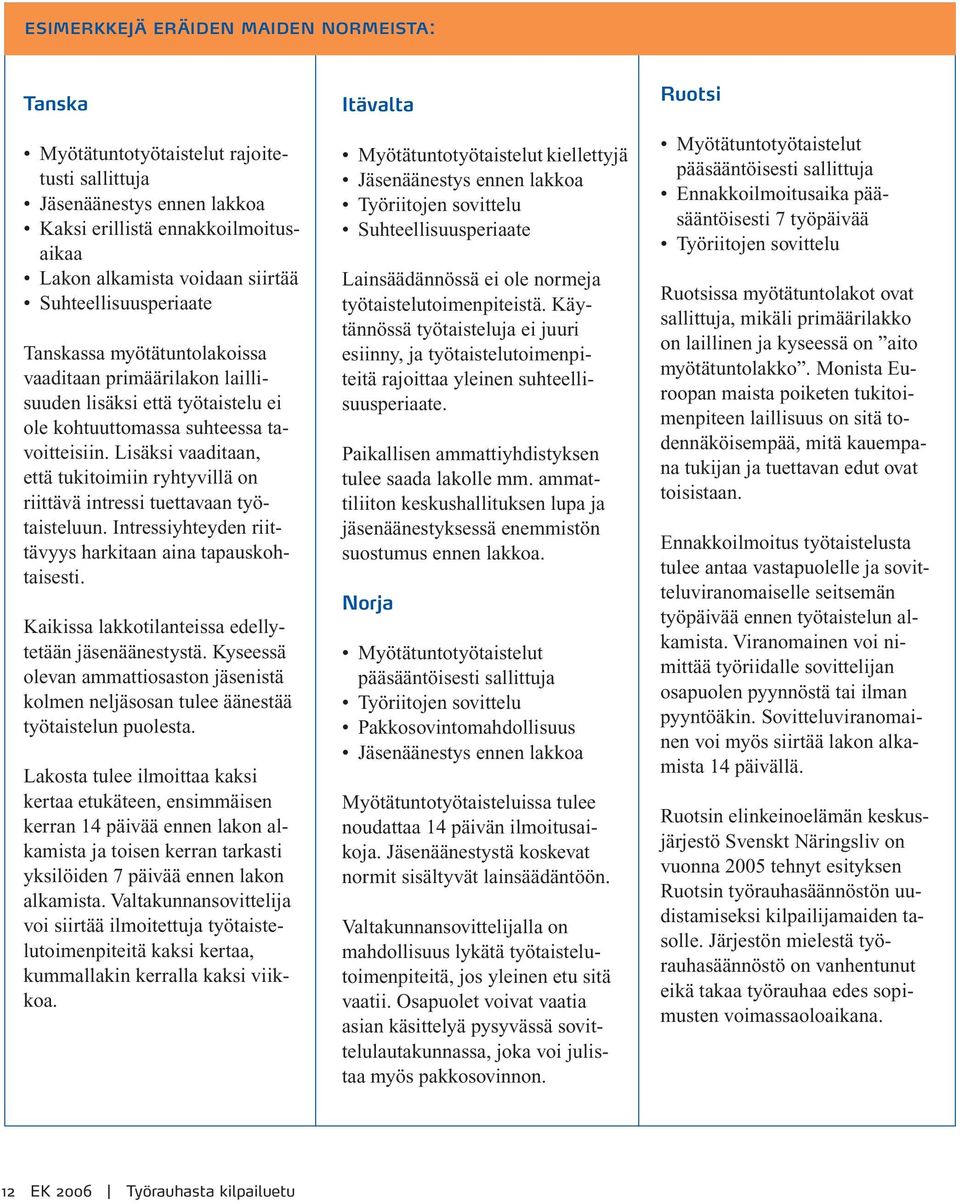 Lisäksi vaaditaan, että tukitoimiin ryhtyvillä on riittävä intressi tuettavaan työtaisteluun. Intressiyhteyden riittävyys harkitaan aina tapauskohtaisesti.