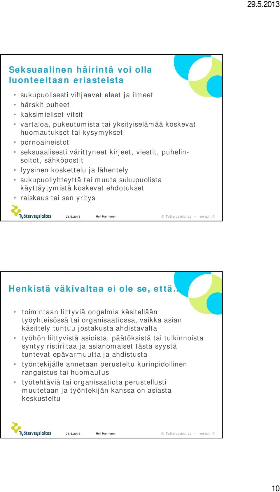 ehdotukset raiskaus tai sen yritys Henkistä väkivaltaa ei ole se, että toimintaan liittyviä ongelmia käsitellään työyhteisössä tai organisaatiossa, vaikka asian käsittely tuntuu jostakusta