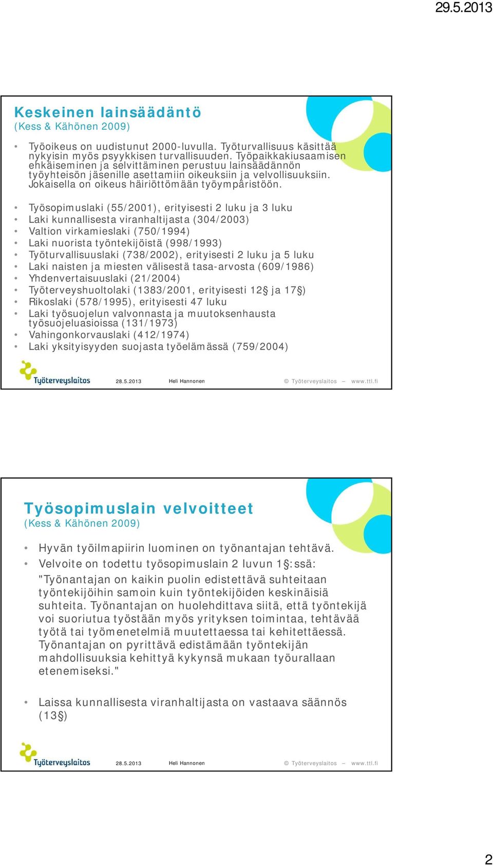 Työsopimuslaki (55/2001), erityisesti 2 luku ja 3 luku Laki kunnallisesta viranhaltijasta (304/2003) Valtion virkamieslaki (750/1994) Laki nuorista työntekijöistä (998/1993) Työturvallisuuslaki