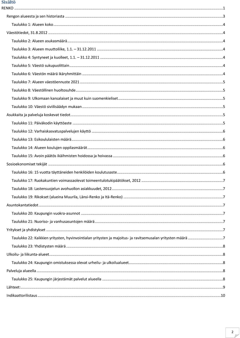 ..5 Taulukko 8: Väestöllinen huoltosuhde...5 Taulukko 9: Ulkomaan kansalaiset ja muut kuin suomenkieliset...5 Taulukko 10: Väestö siviilisäädyn mukaan...5 Asukkaita ja palveluja koskevat tiedot.