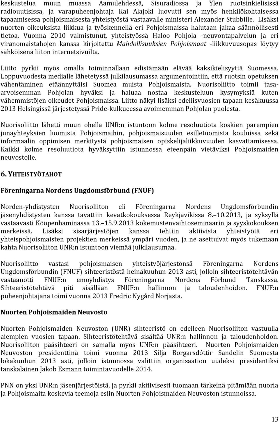 Vuonna 2010 valmistunut, yhteistyössä Haloo Pohjola -neuvontapalvelun ja eri viranomaistahojen kanssa kirjoitettu Mahdollisuuksien Pohjoismaat -liikkuvuusopas löytyy sähköisenä liiton