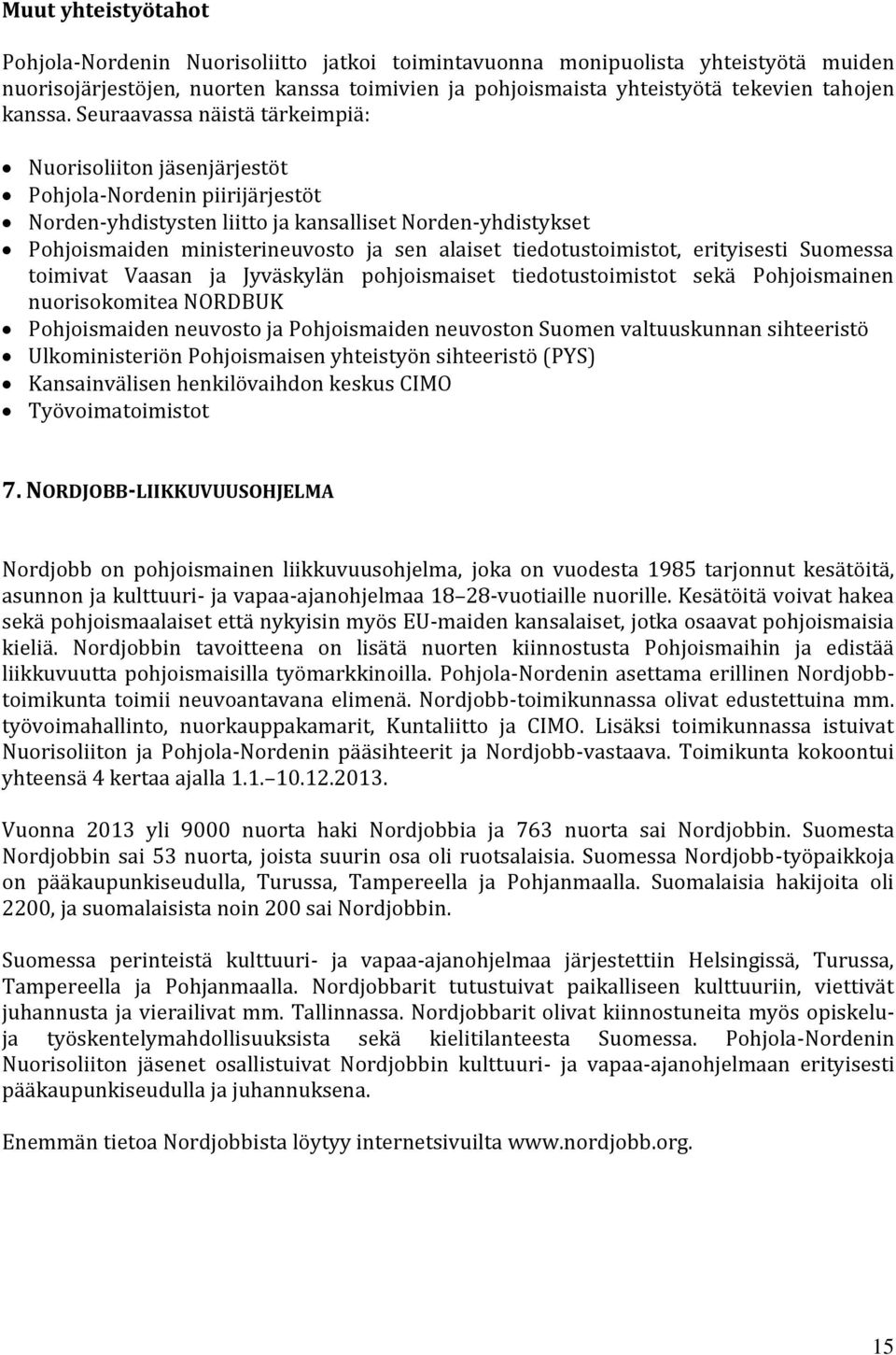 Seuraavassa näistä tärkeimpiä: Nuorisoliiton jäsenjärjestöt Pohjola-Nordenin piirijärjestöt Norden-yhdistysten liitto ja kansalliset Norden-yhdistykset Pohjoismaiden ministerineuvosto ja sen alaiset