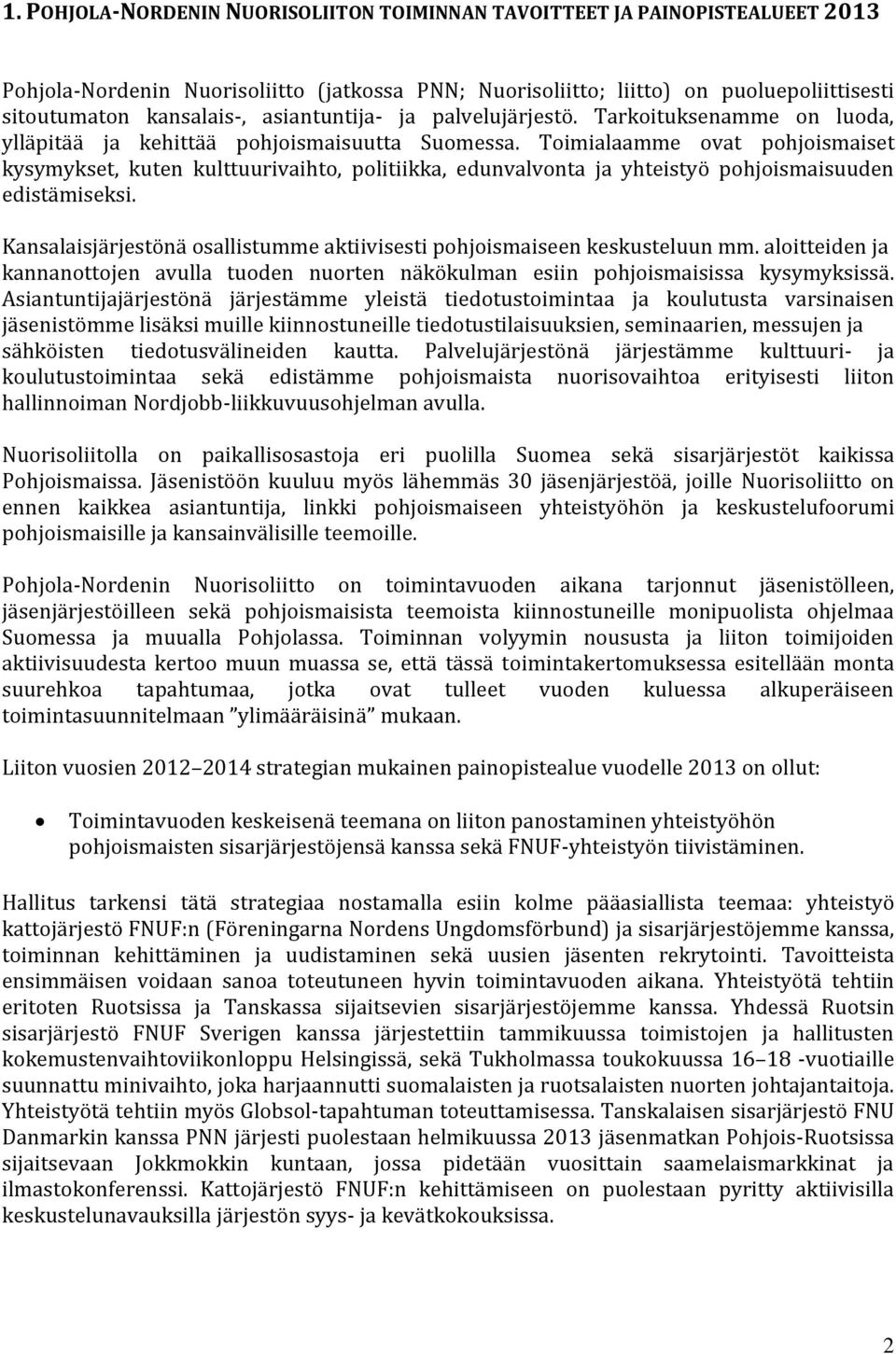 Toimialaamme ovat pohjoismaiset kysymykset, kuten kulttuurivaihto, politiikka, edunvalvonta ja yhteistyö pohjoismaisuuden edistämiseksi.