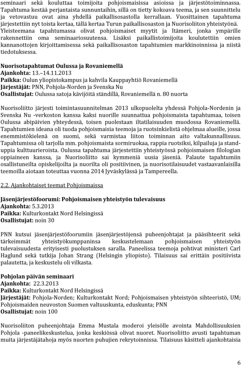 Vuosittainen tapahtuma järjestettiin nyt toista kertaa, tällä kertaa Turun paikallisosaston ja Nuorisoliiton yhteistyönä.