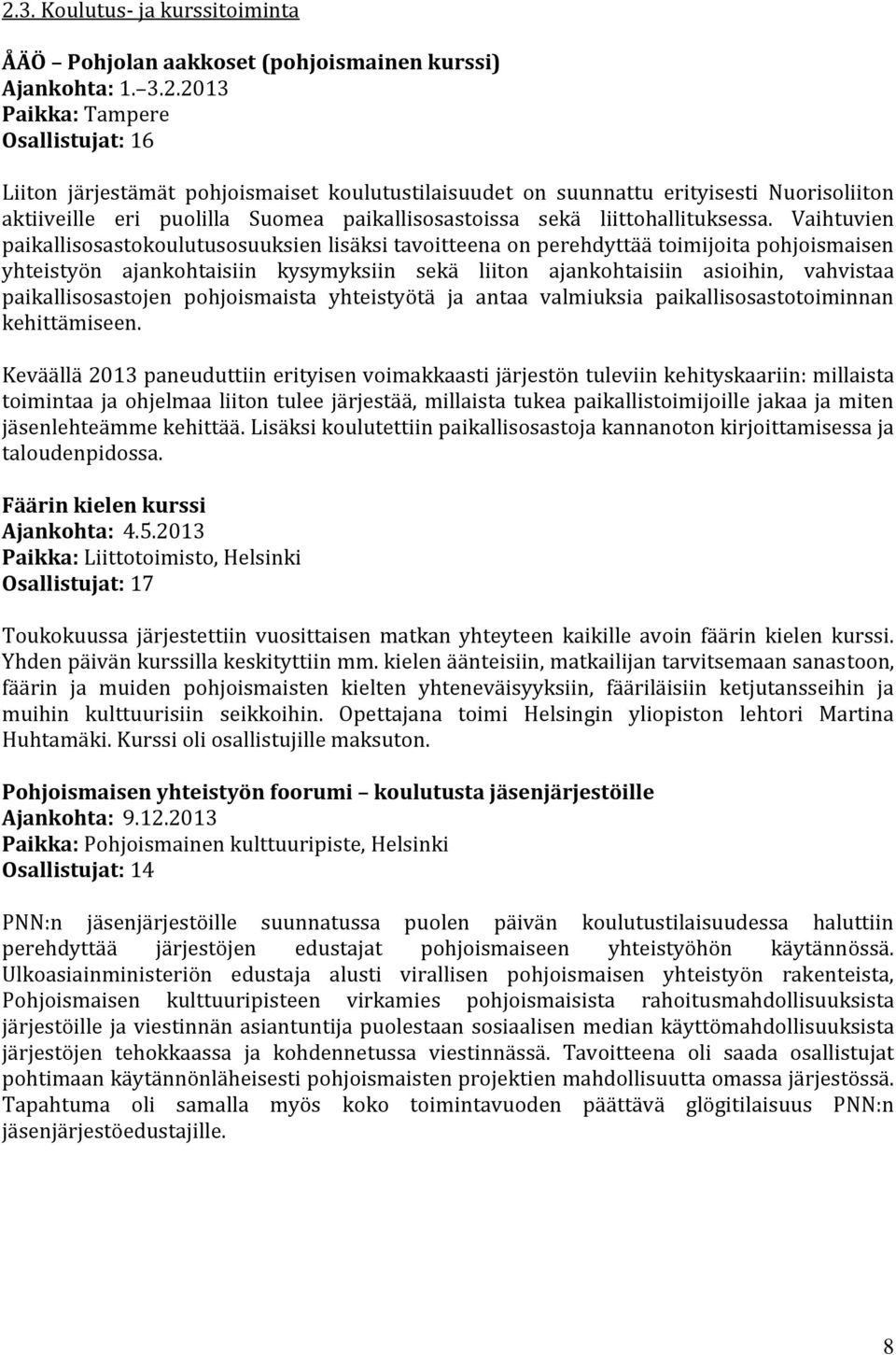 Vaihtuvien paikallisosastokoulutusosuuksien lisäksi tavoitteena on perehdyttää toimijoita pohjoismaisen yhteistyön ajankohtaisiin kysymyksiin sekä liiton ajankohtaisiin asioihin, vahvistaa