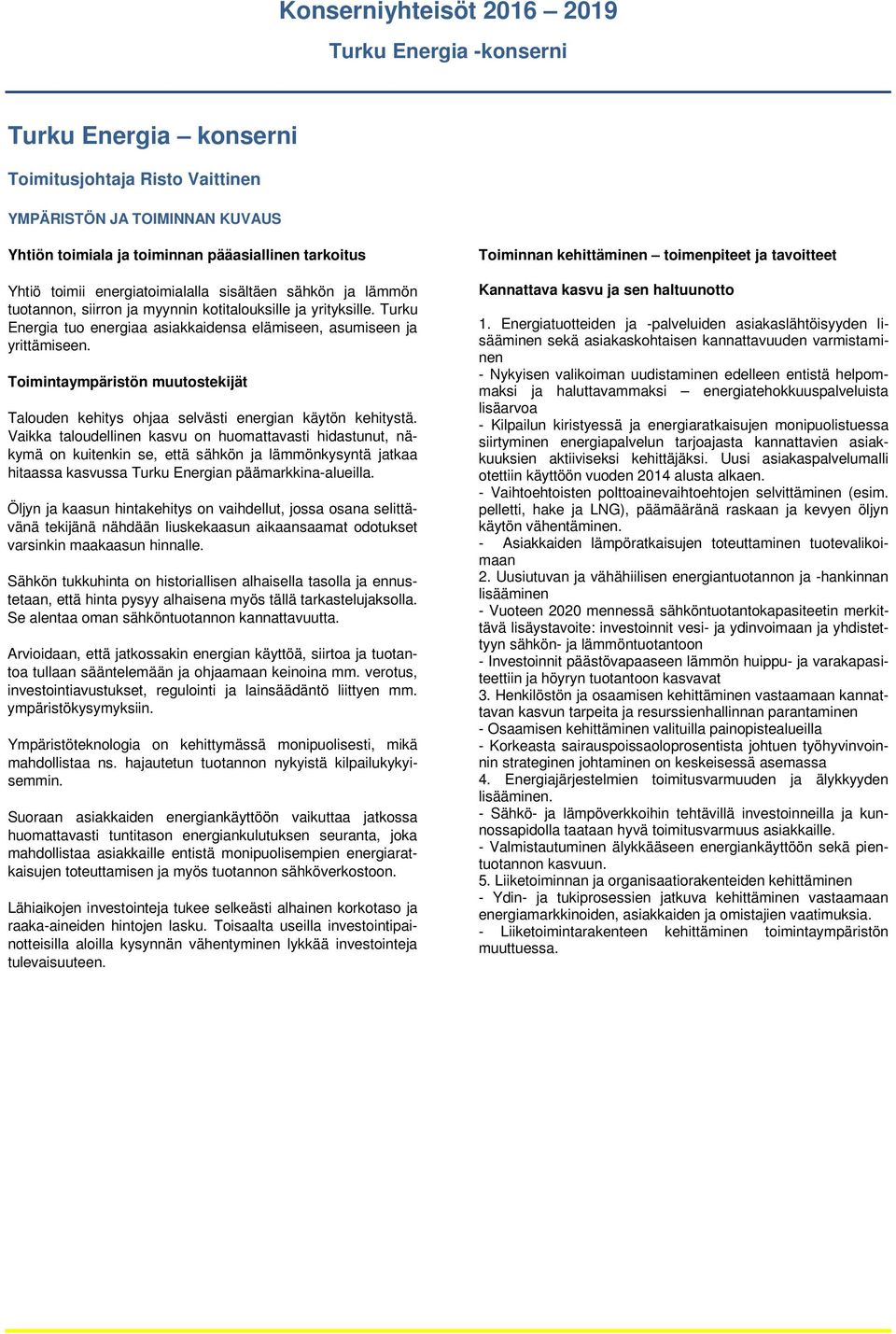 Toimintaympäristön muutostekijät Talouden kehitys ohjaa selvästi energian käytön kehitystä.
