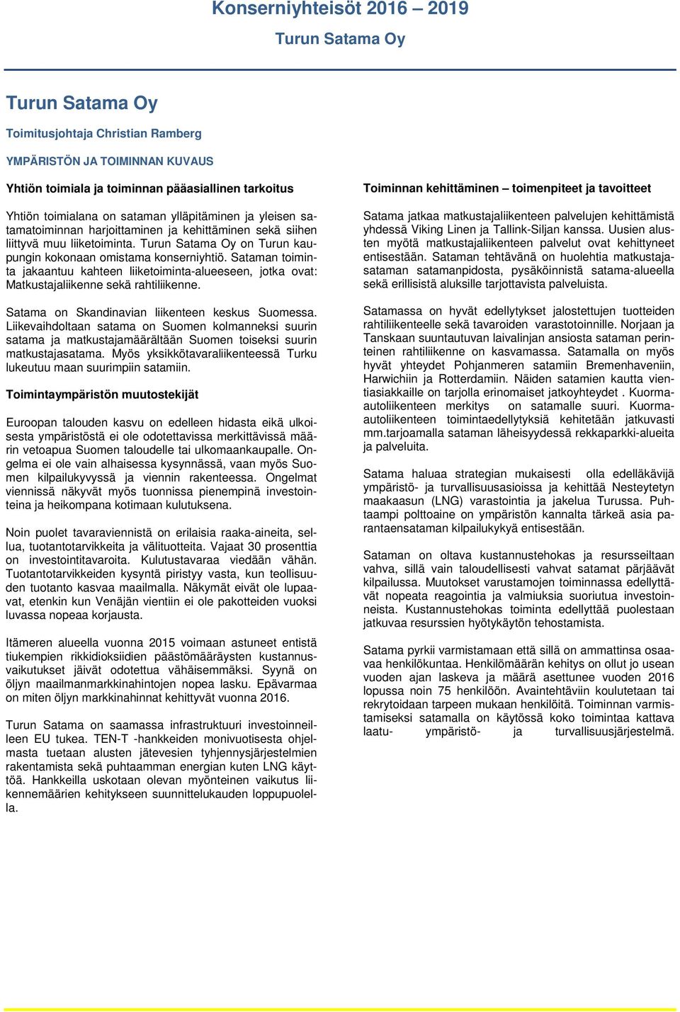 Sataman toiminta jakaantuu kahteen liiketoiminta-alueeseen, jotka ovat: Matkustajaliikenne sekä rahtiliikenne. Satama on Skandinavian liikenteen keskus Suomessa.