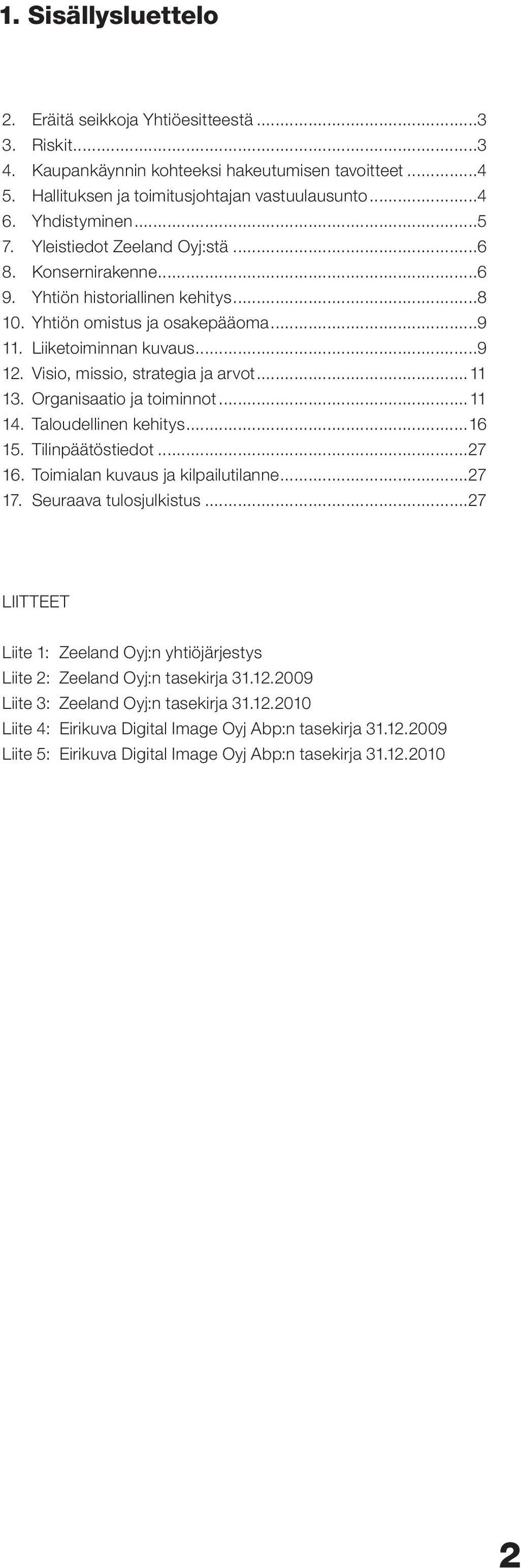 Visio, missio, strategia ja arvot...11 13. Organisaatio ja toiminnot...11 14. Taloudellinen kehitys...16 15. Tilinpäätöstiedot...27 16. Toimialan kuvaus ja kilpailutilanne...27 17.