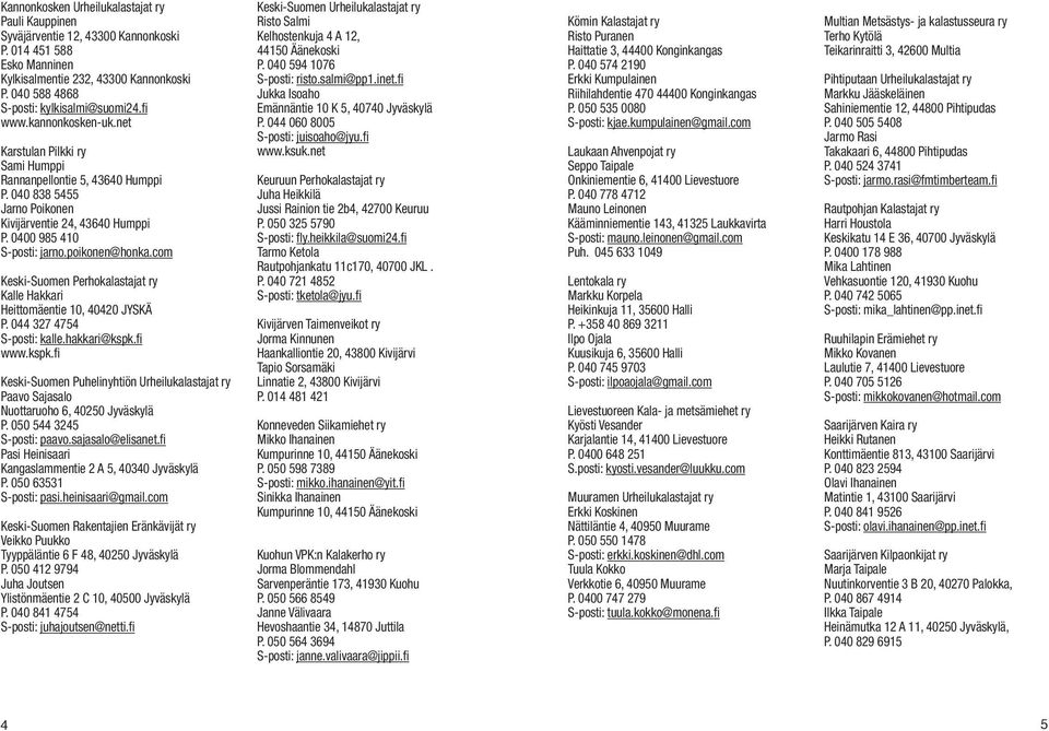 com Keski-Suomen Perhokalastajat ry Kalle Hakkari Heittomäentie 10, 40420 JYSKÄ P. 044 327 4754 S-posti: kalle.hakkari@kspk.