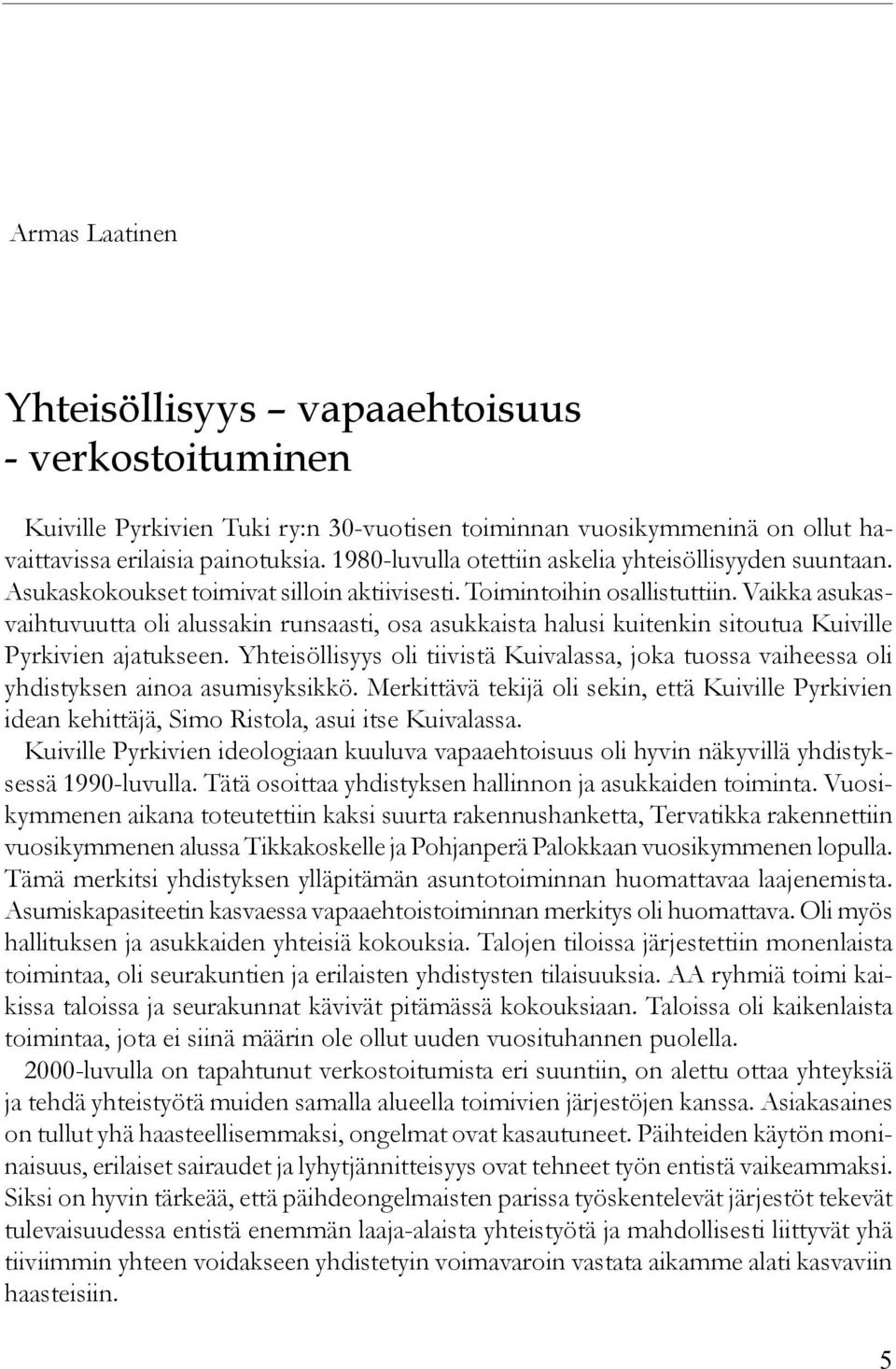 Vaikka asukasvaihtuvuutta oli alussakin runsaasti, osa asukkaista halusi kuitenkin sitoutua Kuiville Pyrkivien ajatukseen.