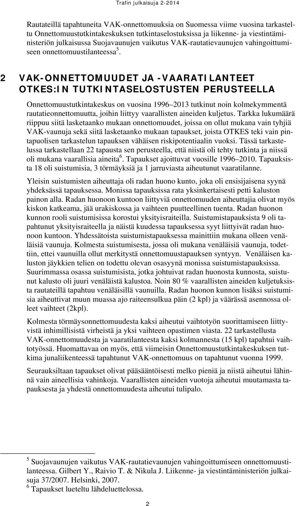 2 VAK-ONNETTOMUUDET JA -VAARATILANTEET OTKES:IN TUTKINTASELOSTUSTEN PERUSTEELLA Onnettomuustutkintakeskus on vuosina 1996 2013 tutkinut noin kolmekymmentä rautatieonnettomuutta, joihin liittyy