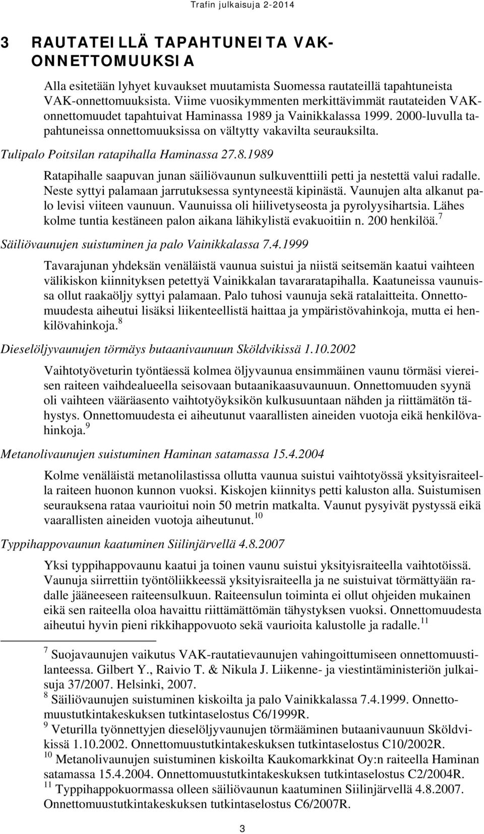 Tulipalo Poitsilan ratapihalla Haminassa 27.8.1989 Ratapihalle saapuvan junan säiliövaunun sulkuventtiili petti ja nestettä valui radalle. Neste syttyi palamaan jarrutuksessa syntyneestä kipinästä.