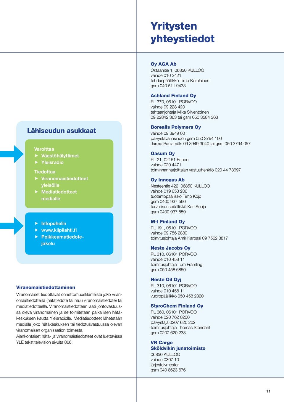 kilpilahti.fi Poikkeamatiedotejakelu Viranomaistiedottaminen Viranomaiset tiedottavat onnettomuustilanteista joko viranomaistiedotteilla (hätätiedote tai muu viranomaistiedote) tai mediatiedotteella.