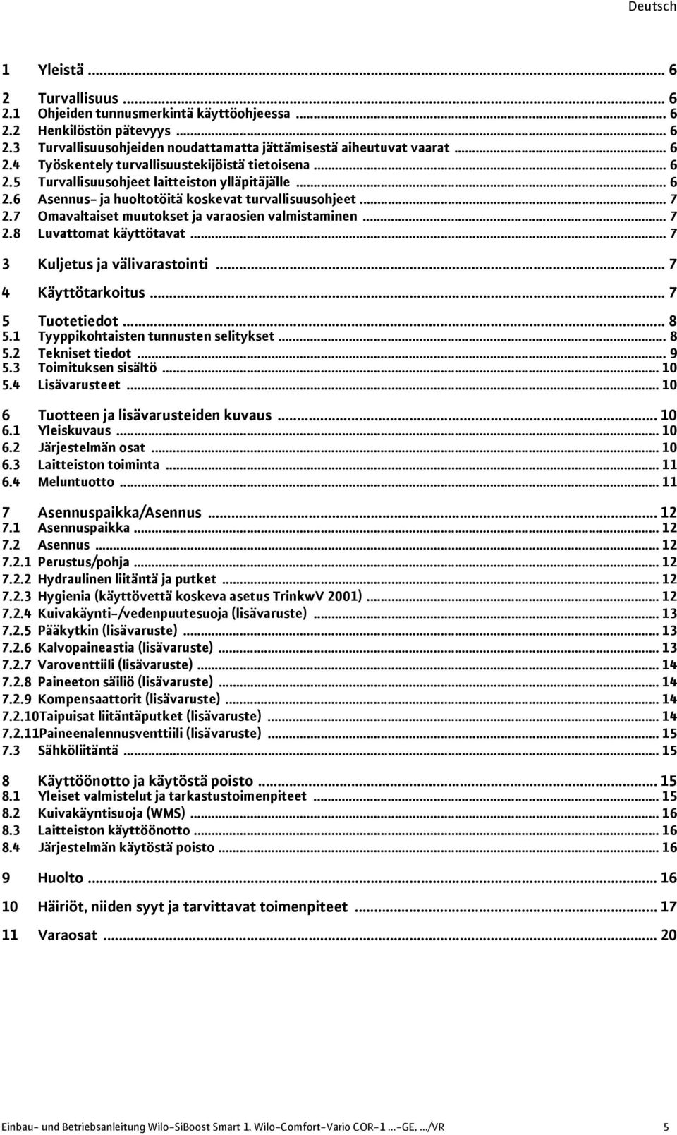 .. 7 3 Kuljetus ja välivarastointi... 7 4 Käyttötarkoitus... 7 5 Tuotetiedot... 8 5.1 Tyyppikohtaisten tunnusten selitykset... 8 5.2 Tekniset tiedot... 9 5.3 Toimituksen sisältö... 10 5.