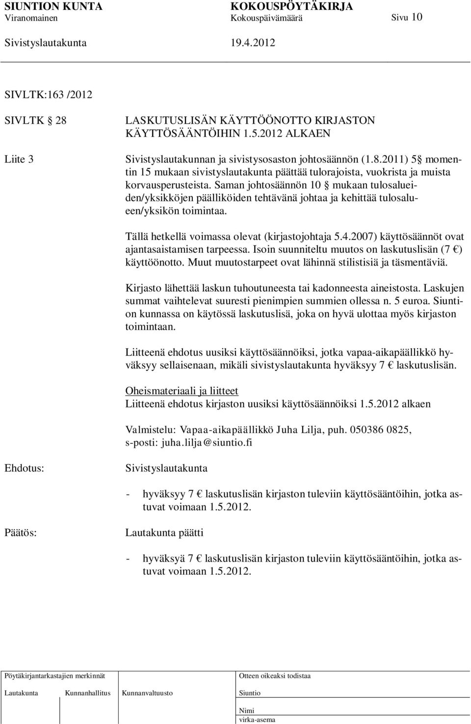 2007) käyttösäännöt ovat ajantasaistamisen tarpeessa. Isoin suunniteltu muutos on laskutuslisän (7 ) käyttöönotto. Muut muutostarpeet ovat lähinnä stilistisiä ja täsmentäviä.