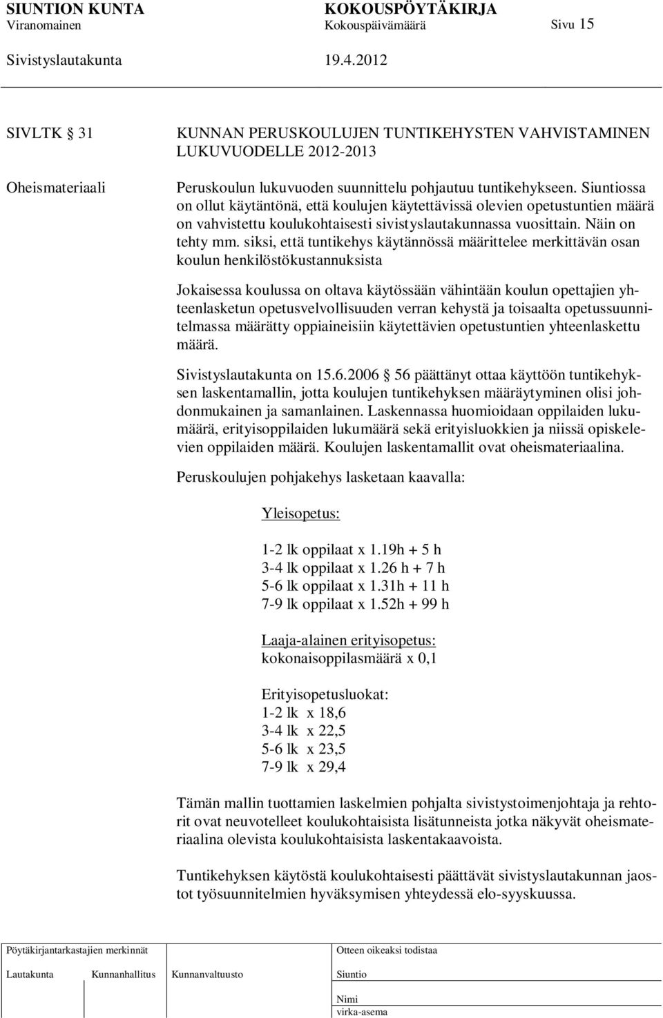 siksi, että tuntikehys käytännössä määrittelee merkittävän osan koulun henkilöstökustannuksista Jokaisessa koulussa on oltava käytössään vähintään koulun opettajien yhteenlasketun