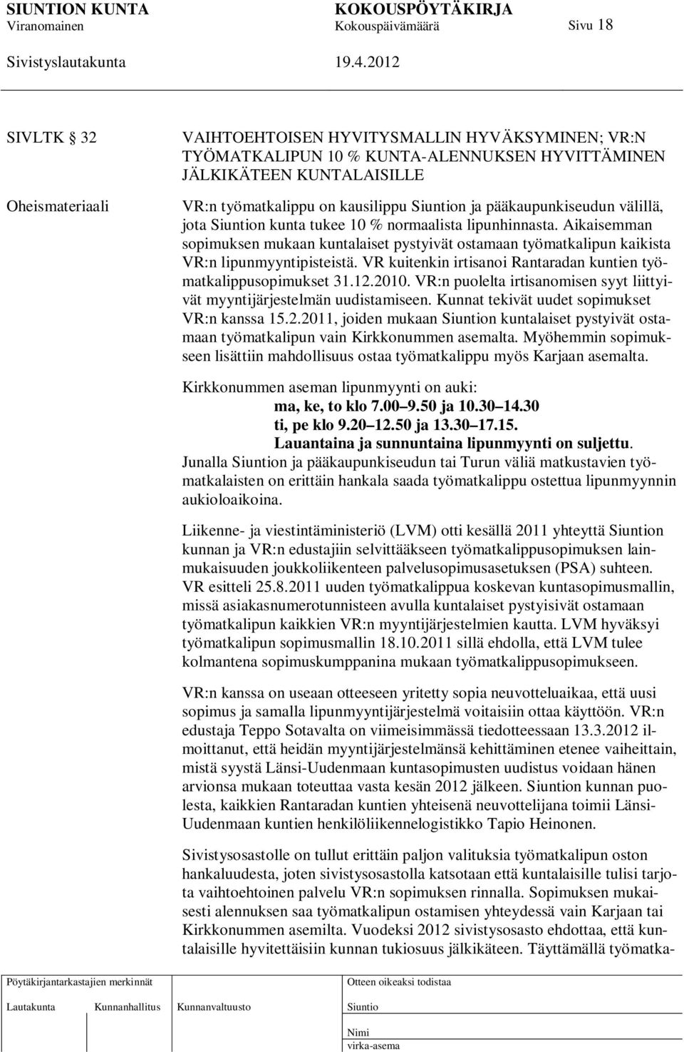 VR kuitenkin irtisanoi Rantaradan kuntien työmatkalippusopimukset 31.12.2010. VR:n puolelta irtisanomisen syyt liittyivät myyntijärjestelmän uudistamiseen.