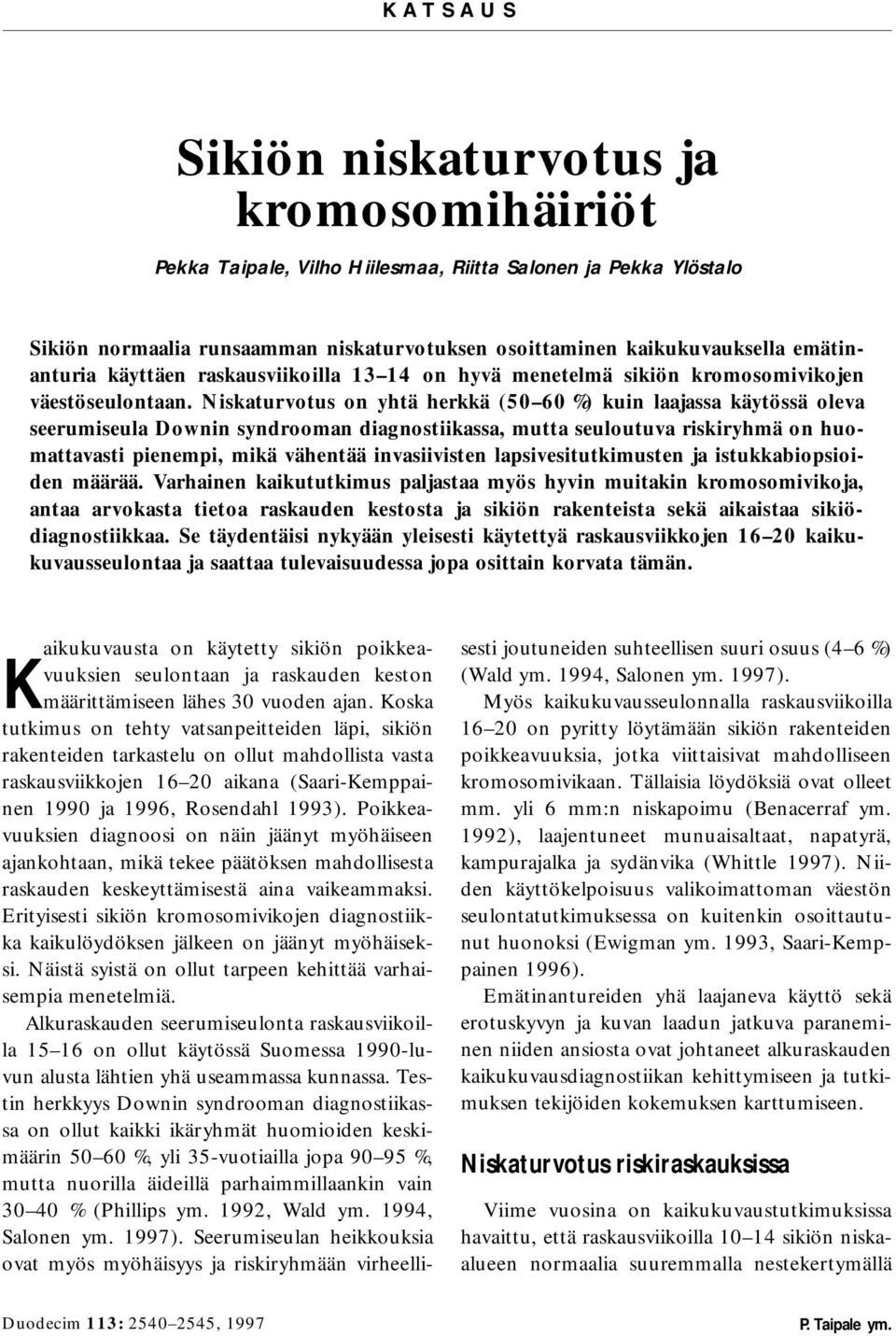 Niskaturvotus on yhtä herkkä (50 60 %) kuin laajassa käytössä oleva seerumiseula Downin syndrooman diagnostiikassa, mutta seuloutuva riskiryhmä on huomattavasti pienempi, mikä vähentää invasiivisten