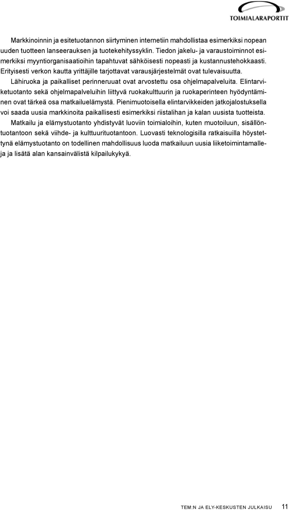 Erityisesti verkon kautta yrittäjille tarjottavat varausjärjestelmät ovat tulevaisuutta. Lähiruoka ja paikalliset perinneruuat ovat arvostettu osa ohjelmapalveluita.