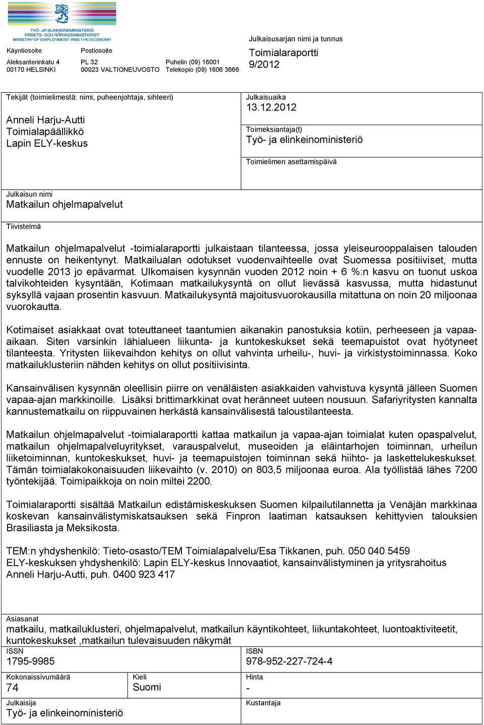 2012 Toimeksiantaja(t) Työ- ja elinkeinoministeriö Toimielimen asettamispäivä Julkaisun nimi Matkailun ohjelmapalvelut Tiivistelmä Matkailun ohjelmapalvelut -toimialaraportti julkaistaan tilanteessa,