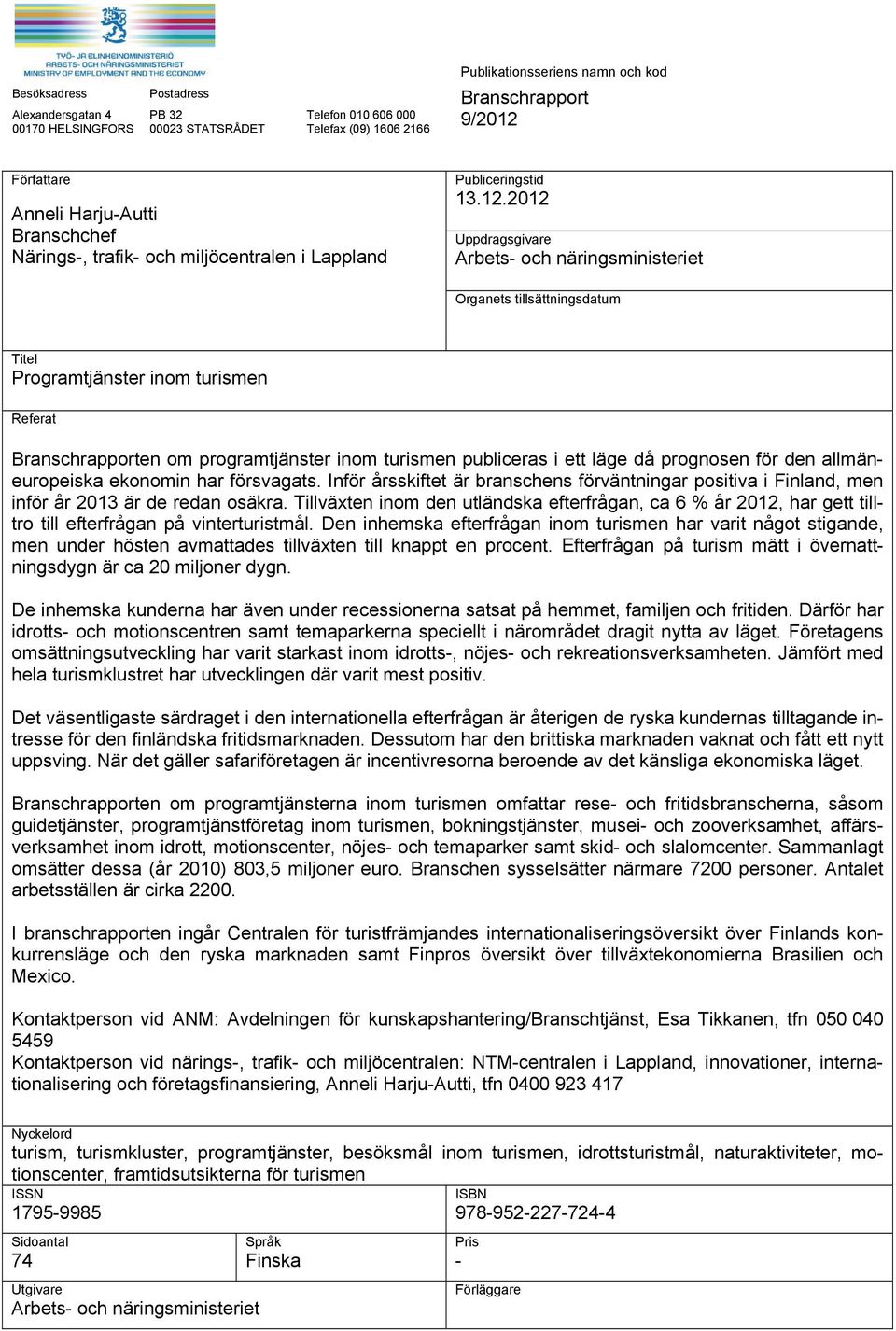 2012 Uppdragsgivare Arbets- och näringsministeriet Organets tillsättningsdatum Titel Programtjänster inom turismen Referat Branschrapporten om programtjänster inom turismen publiceras i ett läge då
