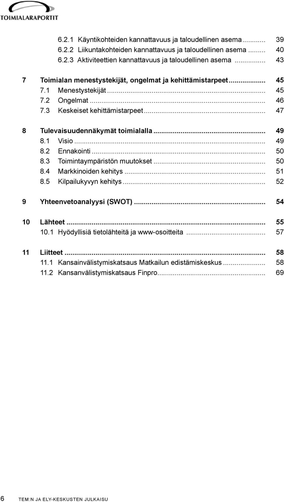 1 Visio... 49 8.2 Ennakointi... 50 8.3 Toimintaympäristön muutokset... 50 8.4 Markkinoiden kehitys... 51 8.5 Kilpailukyvyn kehitys... 52 9 Yhteenvetoanalyysi (SWOT)... 54 10 Lähteet... 55 10.