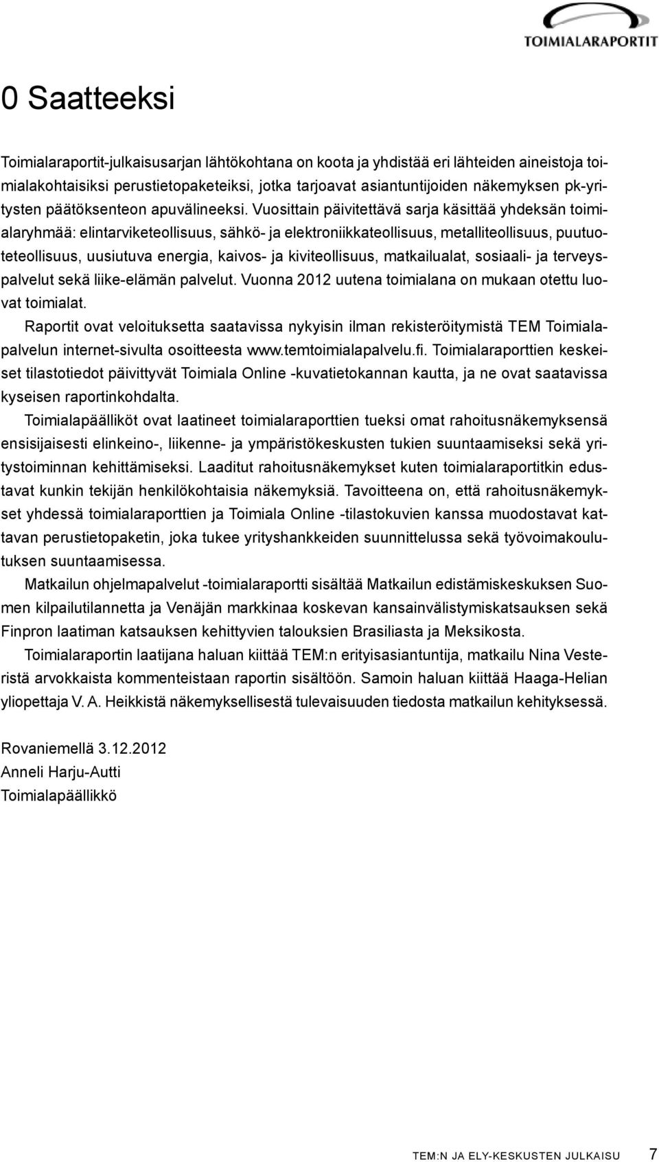 Vuosittain päivitettävä sarja käsittää yhdeksän toimialaryhmää: elintarviketeollisuus, sähkö- ja elektroniikkateollisuus, metalliteollisuus, puutuoteteollisuus, uusiutuva energia, kaivos- ja