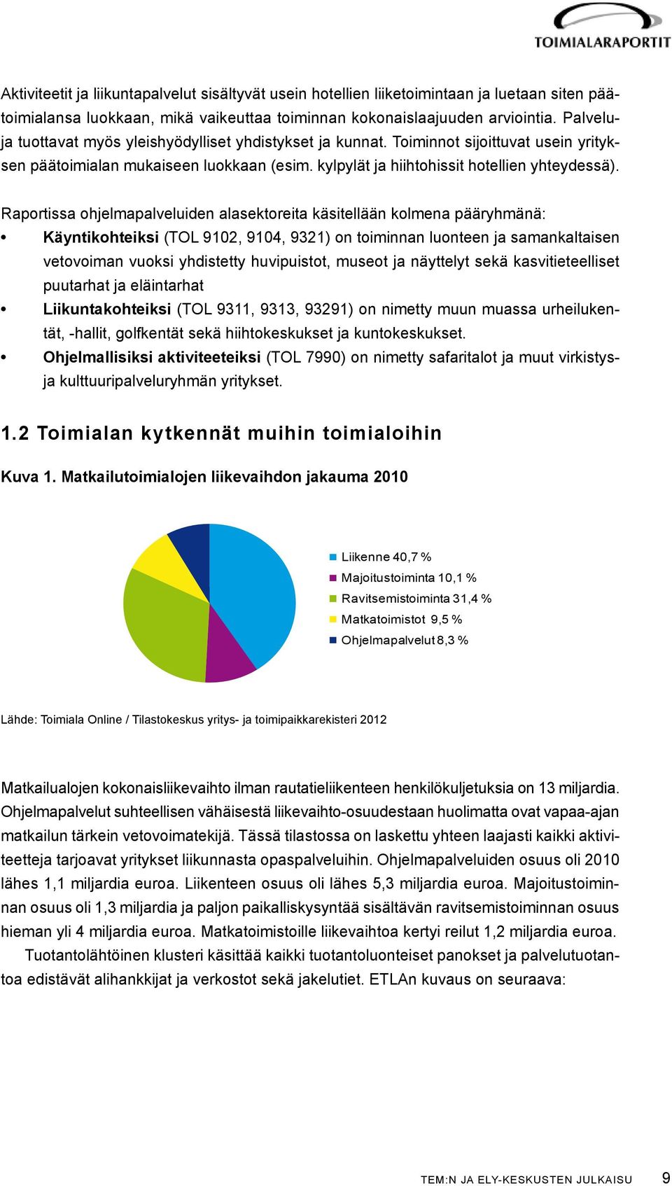 Raportissa ohjelmapalveluiden alasektoreita käsitellään kolmena pääryhmänä: Käyntikohteiksi (TOL 9102, 9104, 9321) on toiminnan luonteen ja samankaltaisen vetovoiman vuoksi yhdistetty huvipuistot,