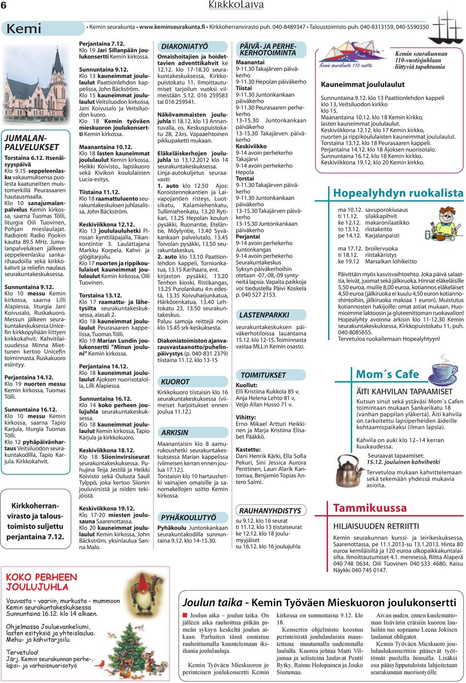 Radiointi Radio Pookin kautta 89.5 MHz. Jumalanpalveluksen jälkeen seppeleenlasku sankarihaudoilla sekä kirkkokahvit ja reliefin naulaus seurakuntakeskuksessa. Sunnuntaina 9.12.