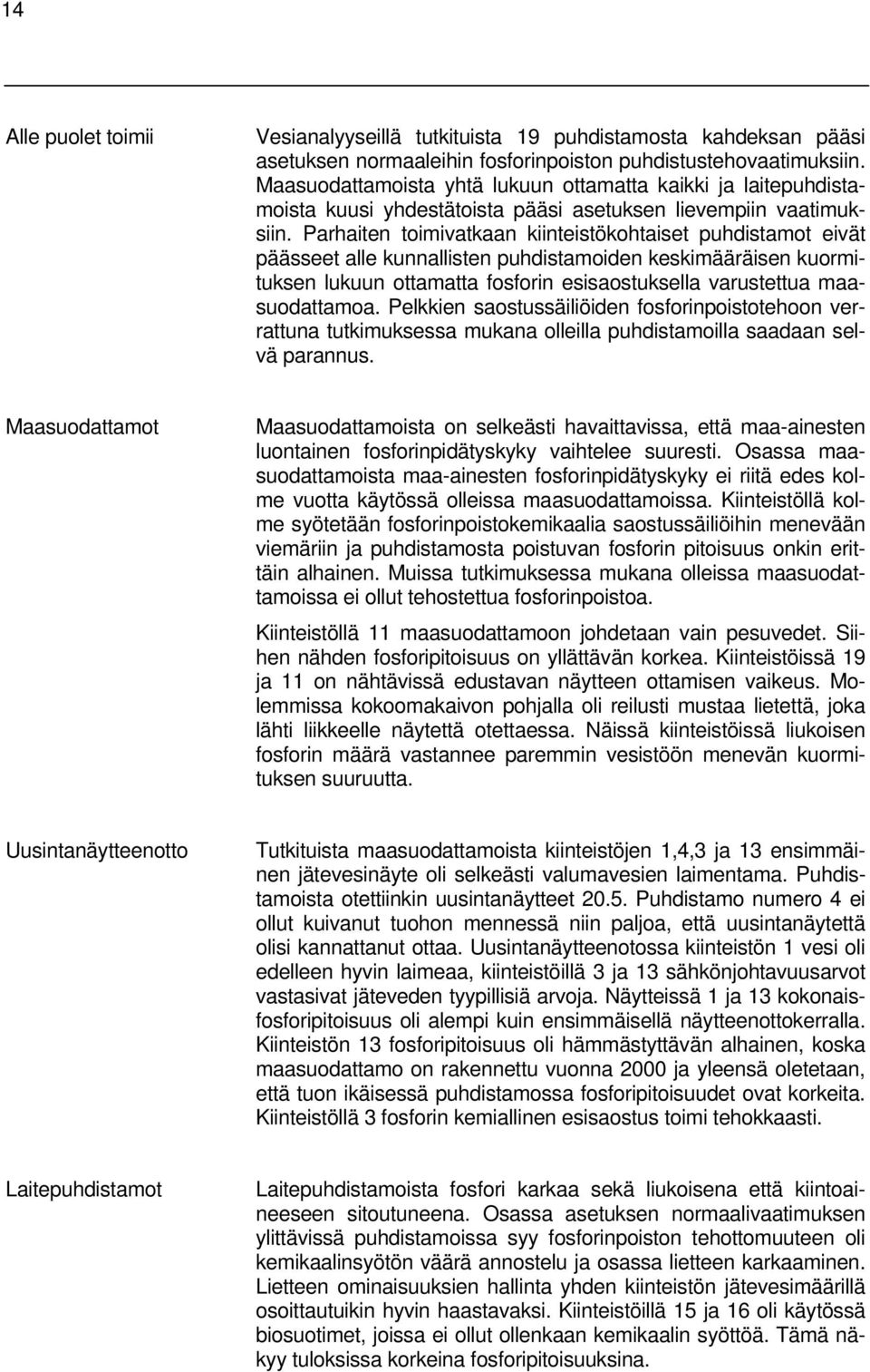 Parhaiten toimivatkaan kiinteistökohtaiset puhdistamot eivät päässeet alle kunnallisten puhdistamoiden keskimääräisen kuormituksen lukuun ottamatta fosforin esisaostuksella varustettua maasuodattamoa.