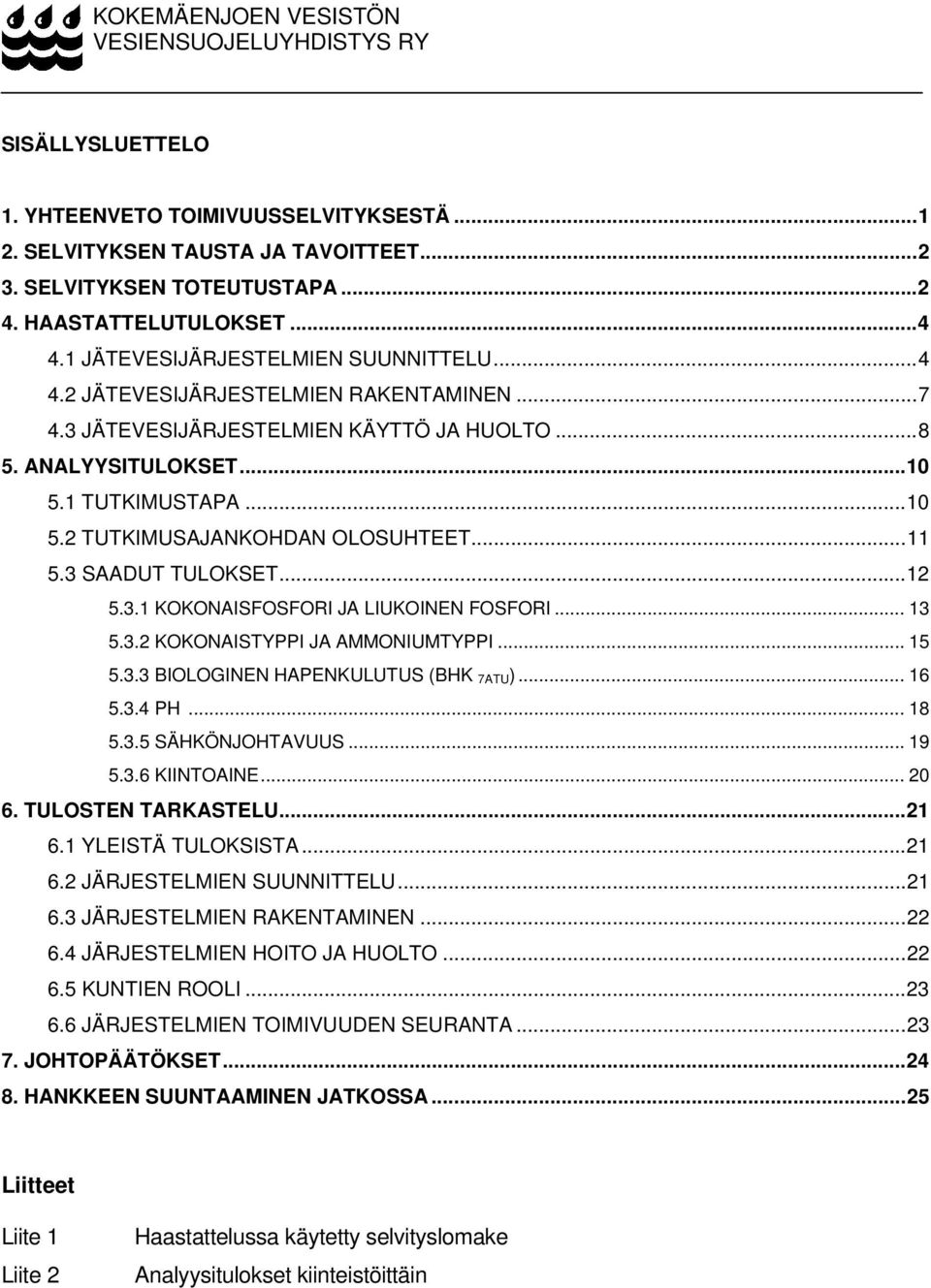 ..11 5.3 SAADUT TULOKSET...12 5.3.1 KOKONAISFOSFORI JA LIUKOINEN FOSFORI... 13 5.3.2 KOKONAISTYPPI JA AMMONIUMTYPPI... 15 5.3.3 BIOLOGINEN HAPENKULUTUS (BHK 7ATU )... 16 5.3.4 PH... 18 5.3.5 SÄHKÖNJOHTAVUUS.