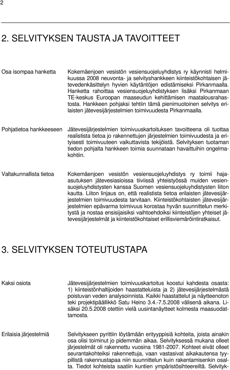 Hankkeen pohjaksi tehtiin tämä pienimuotoinen selvitys erilaisten jätevesijärjestelmien toimivuudesta Pirkanmaalla.