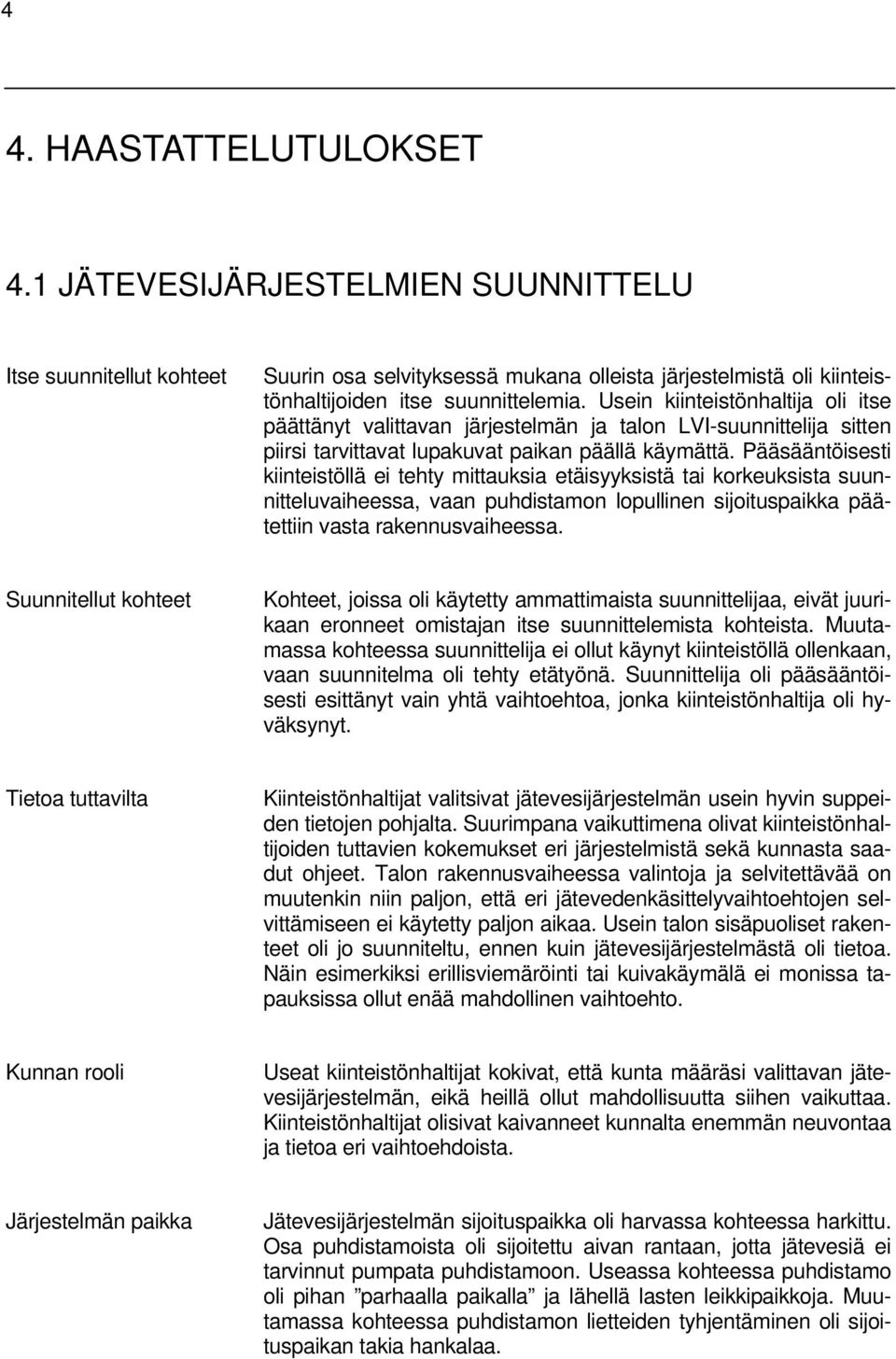 Pääsääntöisesti kiinteistöllä ei tehty mittauksia etäisyyksistä tai korkeuksista suunnitteluvaiheessa, vaan puhdistamon lopullinen sijoituspaikka päätettiin vasta rakennusvaiheessa.