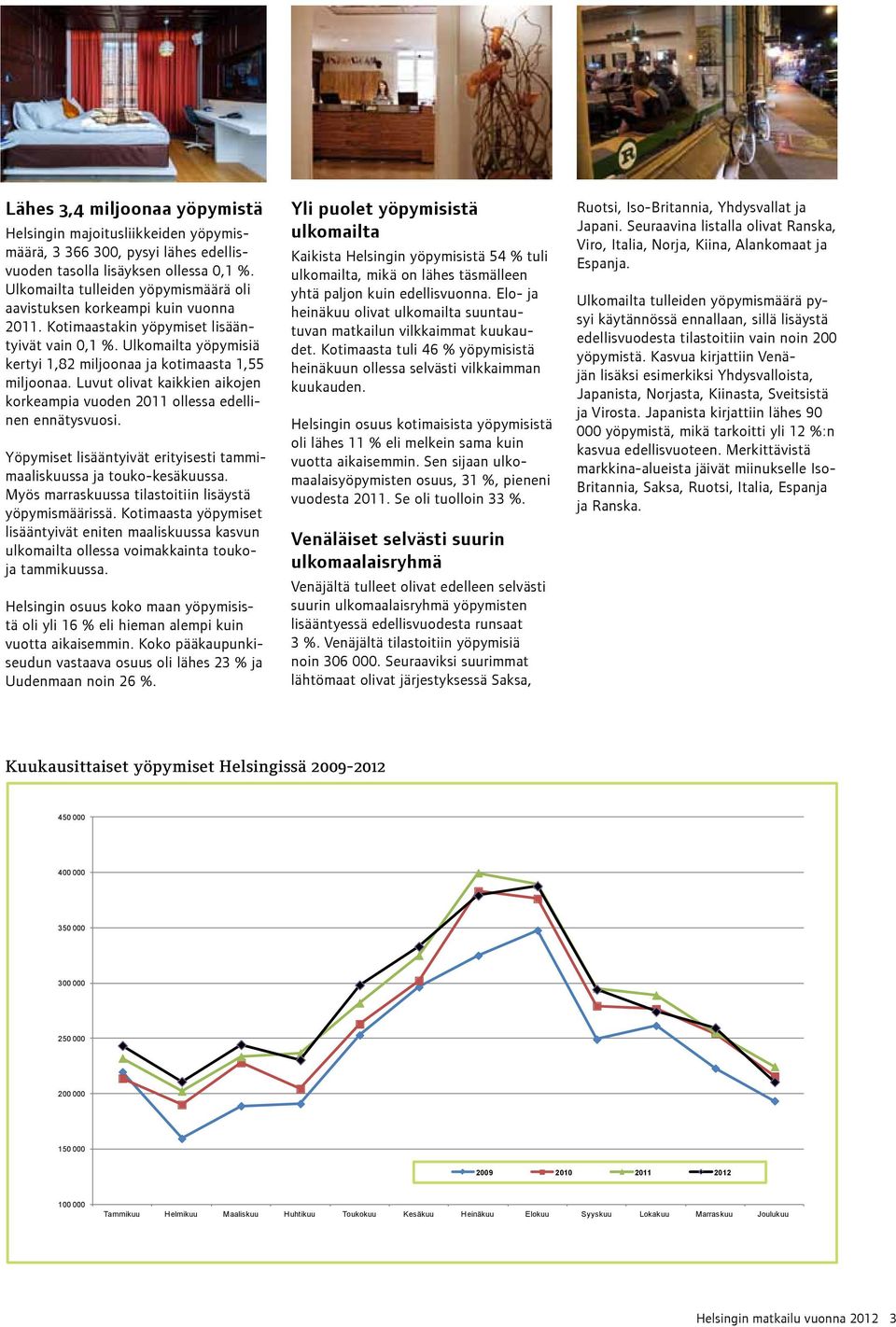 Luvut olivat kaikkien aikojen korkeampia vuoden 2011 ollessa edellinen ennätysvuosi. Yöpymiset lisääntyivät erityisesti tammimaaliskuussa ja touko-kesäkuussa.