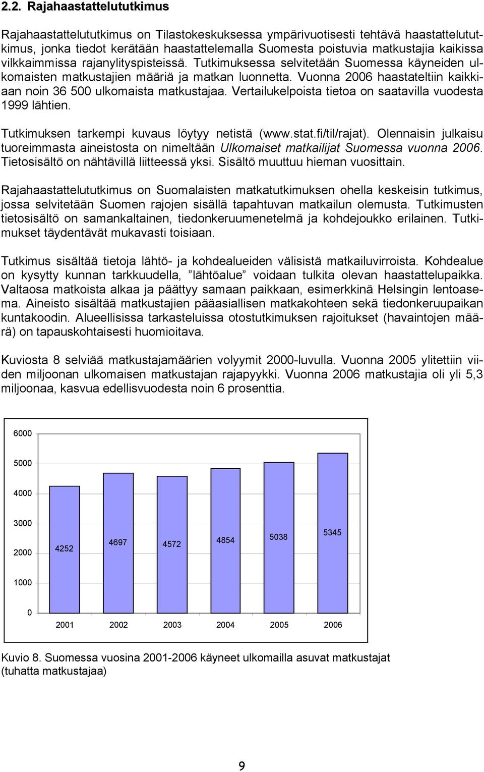 Vuonna 2006 haastateltiin kaikkiaan noin 36 500 ulkomaista matkustajaa. Vertailukelpoista tietoa on saatavilla vuodesta 1999 lähtien. Tutkimuksen tarkempi kuvaus löytyy netistä (www.stat.fi/til/rajat).