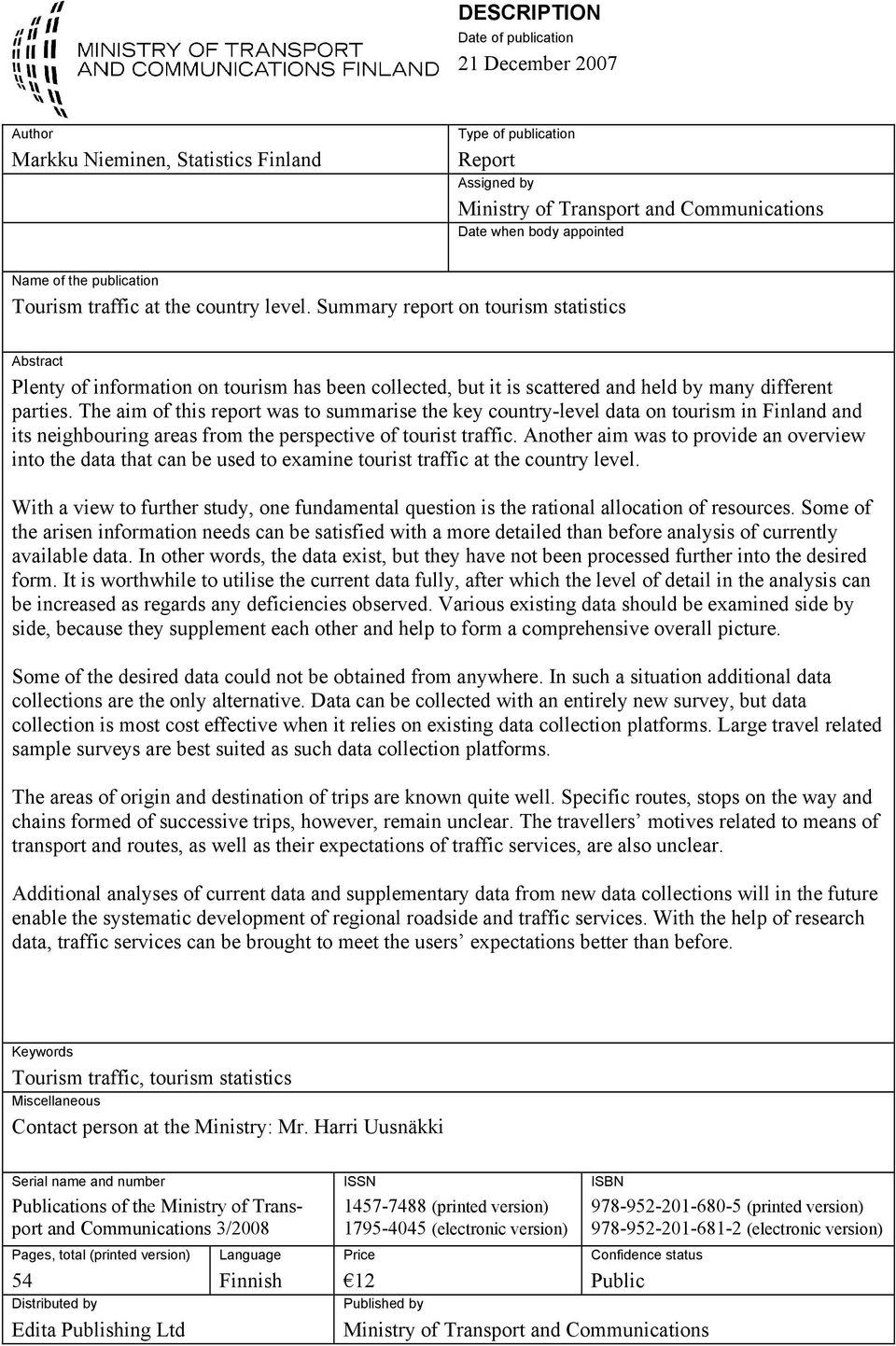 Summary report on tourism statistics Abstract Plenty of information on tourism has been collected, but it is scattered and held by many different parties.