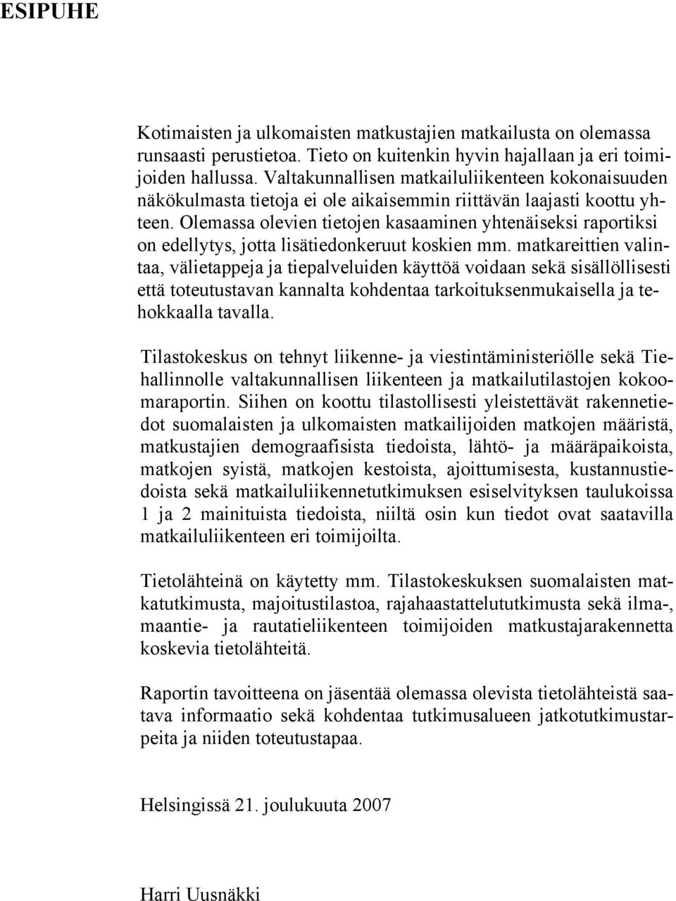 Olemassa olevien tietojen kasaaminen yhtenäiseksi raportiksi on edellytys, jotta lisätiedonkeruut koskien mm.