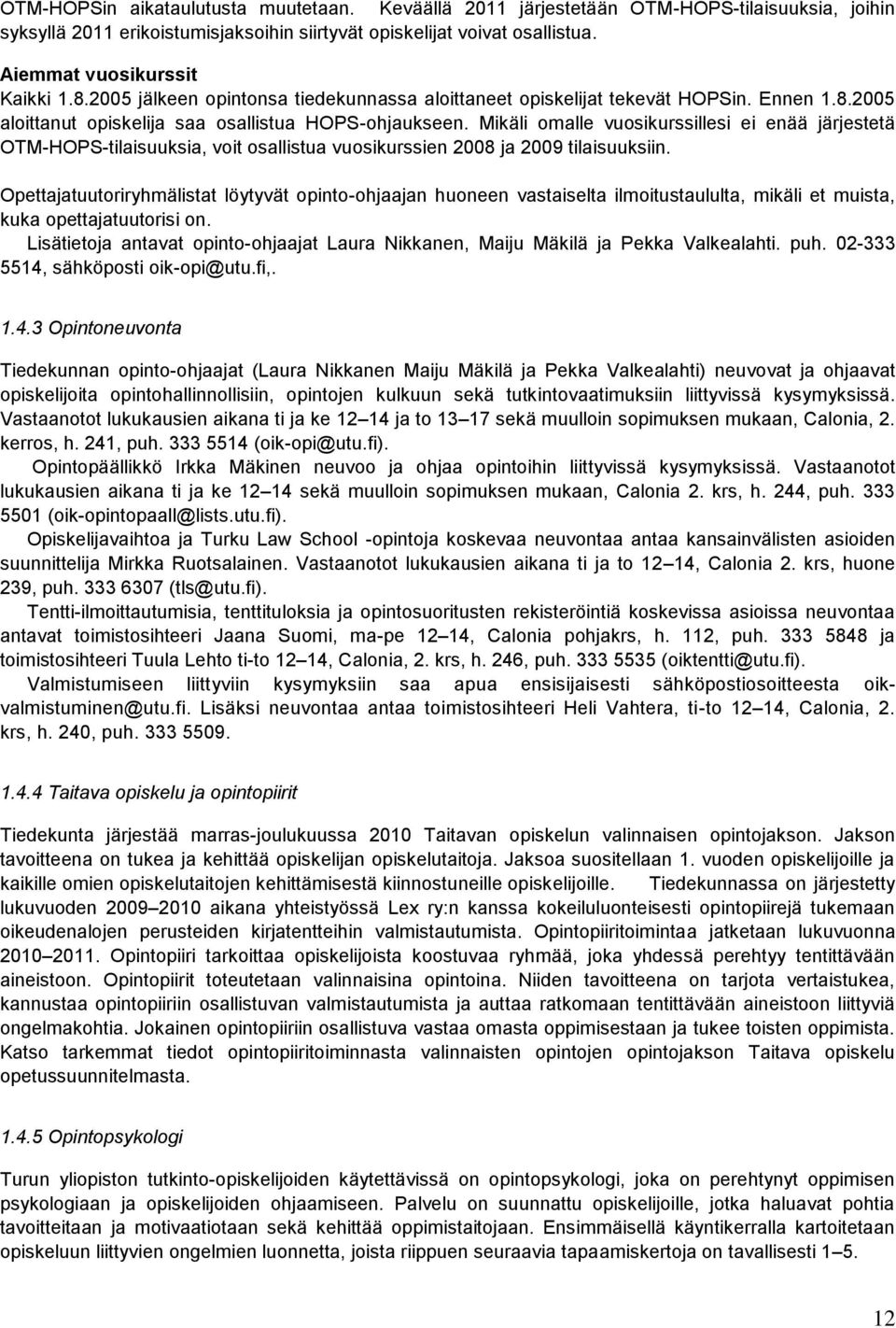 Mikäli omalle vuosikurssillesi ei enää järjestetä OTM-HOPS-tilaisuuksia, voit osallistua vuosikurssien 2008 ja 2009 tilaisuuksiin.