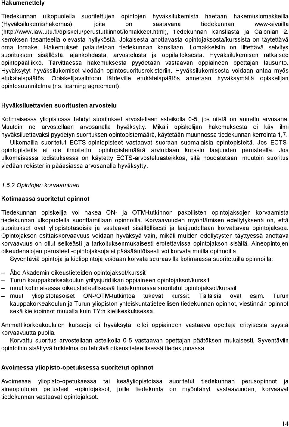 Hakemukset palautetaan tiedekunnan kansliaan. Lomakkeisiin on liitettävä selvitys suorituksen sisällöstä, ajankohdasta, arvostelusta ja oppilaitoksesta. Hyväksilukemisen ratkaisee opintopäällikkö.