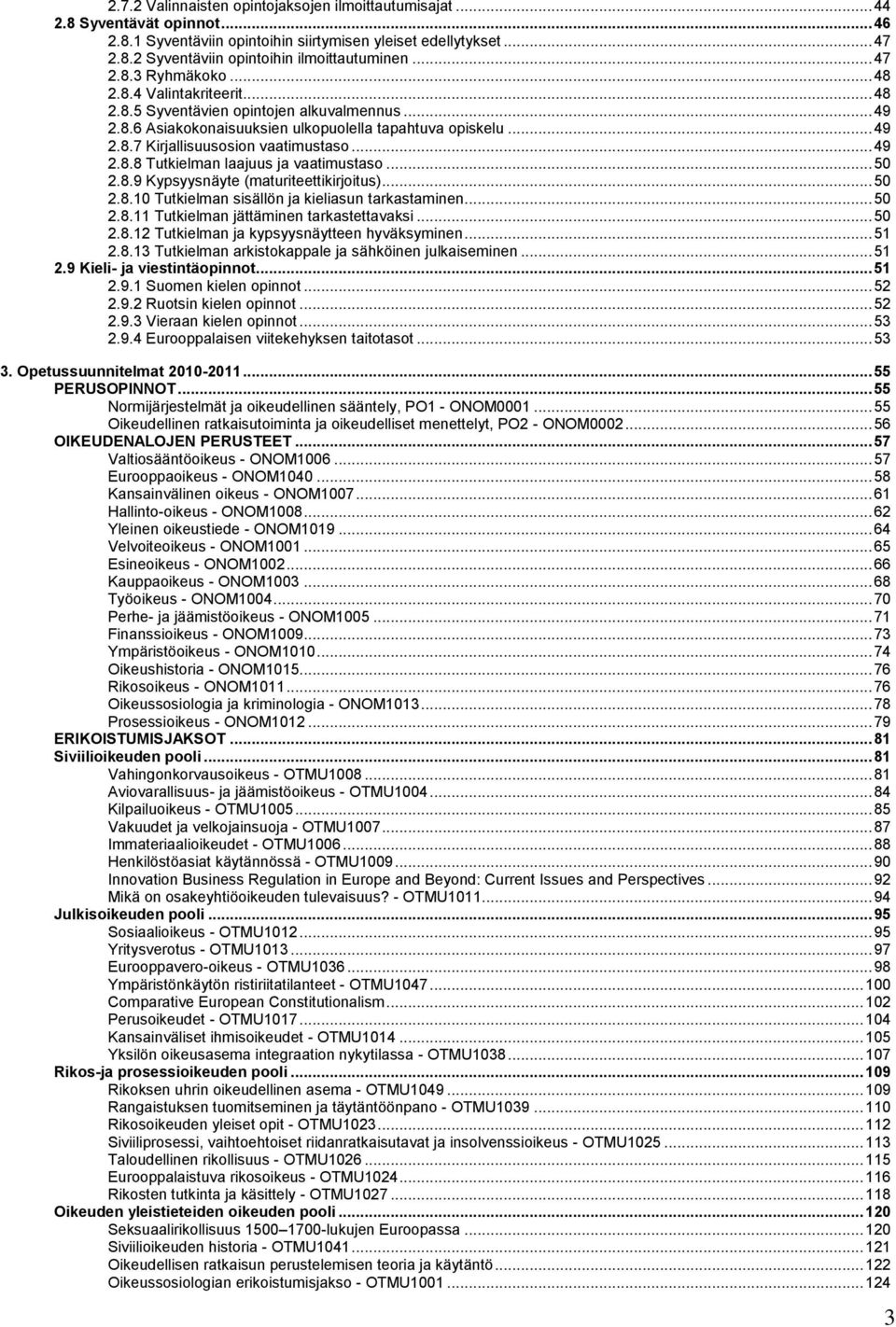 .. 49 2.8.8 Tutkielman laajuus ja vaatimustaso... 50 2.8.9 Kypsyysnäyte (maturiteettikirjoitus)... 50 2.8.10 Tutkielman sisällön ja kieliasun tarkastaminen... 50 2.8.11 Tutkielman jättäminen tarkastettavaksi.