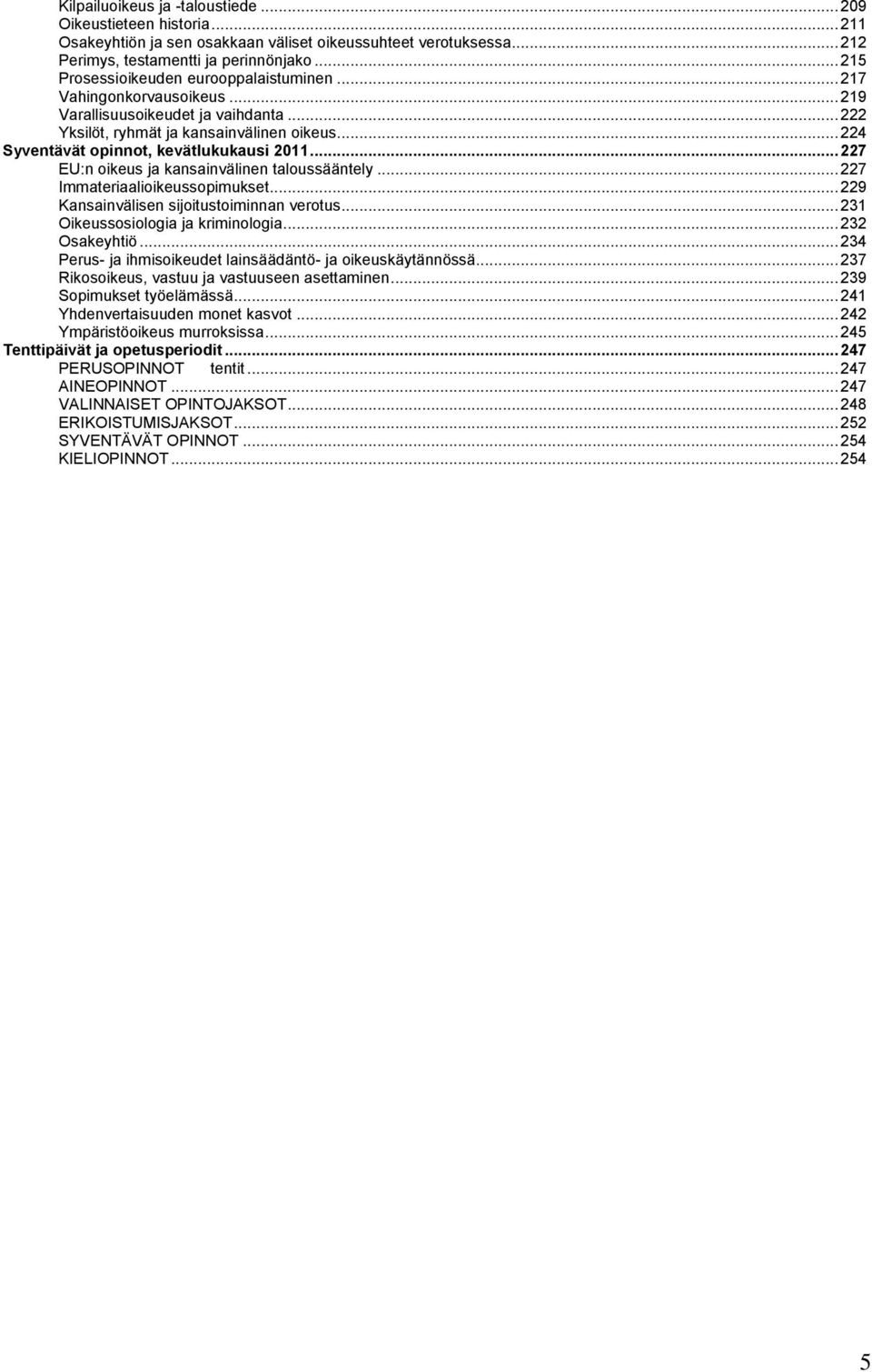 .. 224 Syventävät opinnot, kevätlukukausi 2011... 227 EU:n oikeus ja kansainvälinen taloussääntely... 227 Immateriaalioikeussopimukset... 229 Kansainvälisen sijoitustoiminnan verotus.